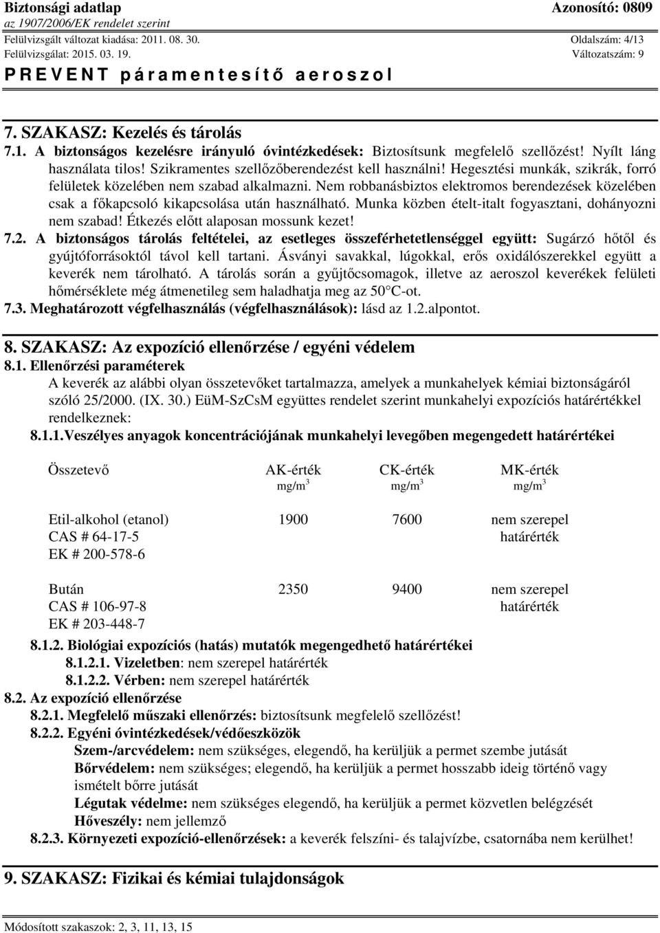 Nem robbanásbiztos elektromos berendezések közelében csak a főkapcsoló kikapcsolása után használható. Munka közben ételt-italt fogyasztani, dohányozni nem szabad! Étkezés előtt alaposan mossunk kezet!