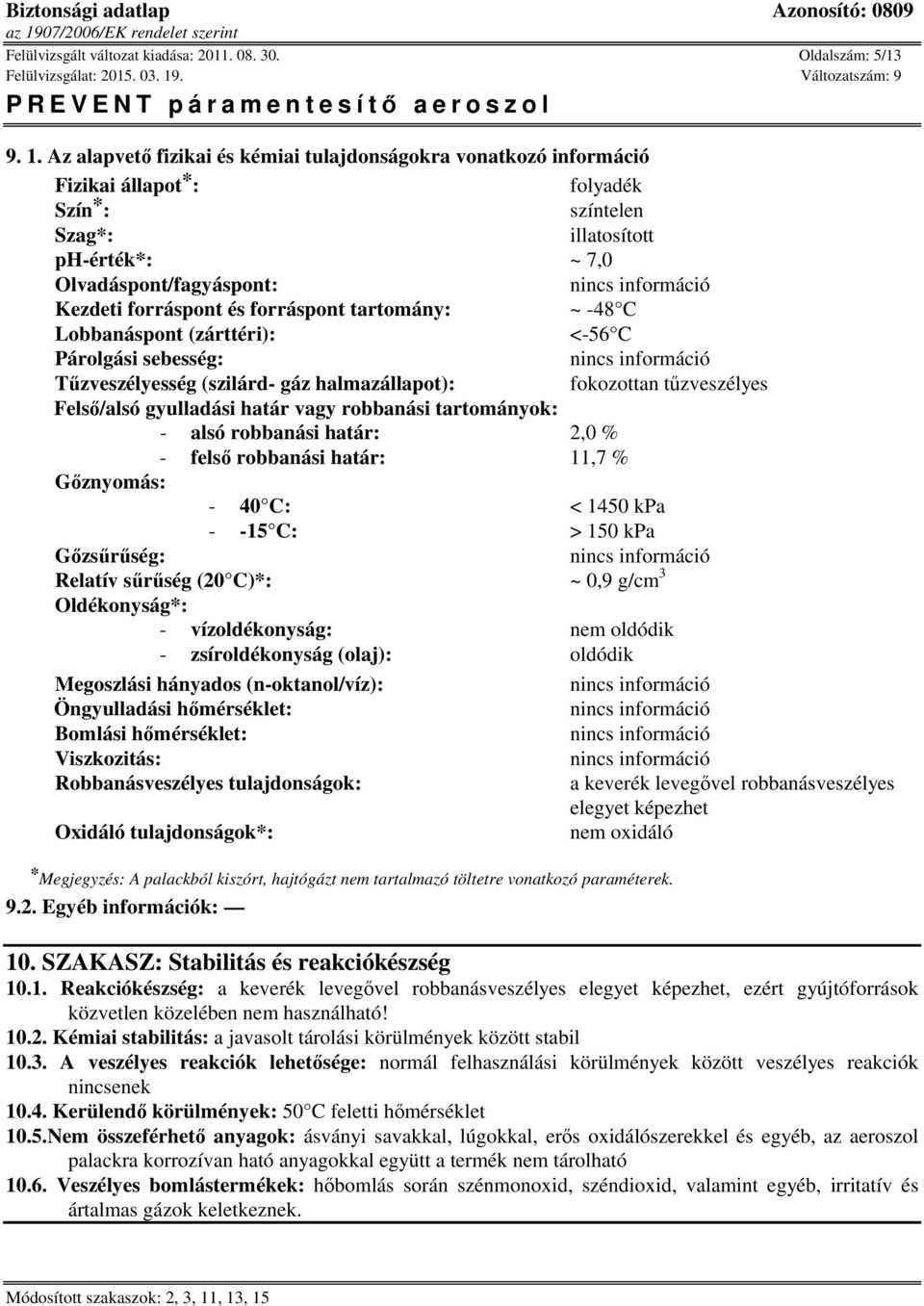 forráspont tartomány: ~ -48 C Lobbanáspont (zárttéri): <-56 C Párolgási sebesség: Tűzveszélyesség (szilárd- gáz halmazállapot): fokozottan tűzveszélyes Felső/alsó gyulladási határ vagy robbanási