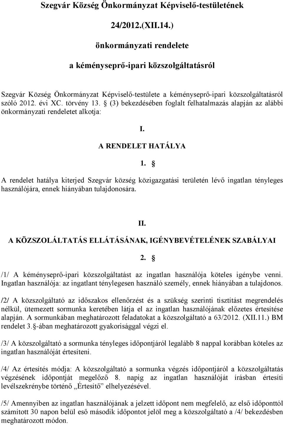 (3) bekezdésében foglalt felhatalmazás alapján az alábbi önkormányzati rendeletet alkotja: I. A RENDELET HATÁLYA 1.