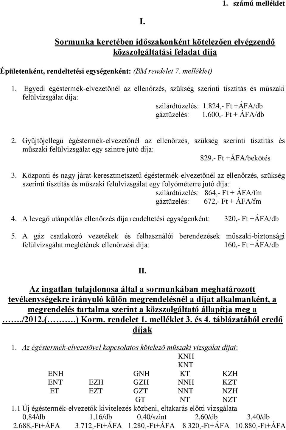 Gyűjtőjellegű égéstermék-elvezetőnél az ellenőrzés, szükség szerinti tisztítás és műszaki felülvizsgálat egy szintre jutó díja: 829,- Ft +ÁFA/bekötés 3.