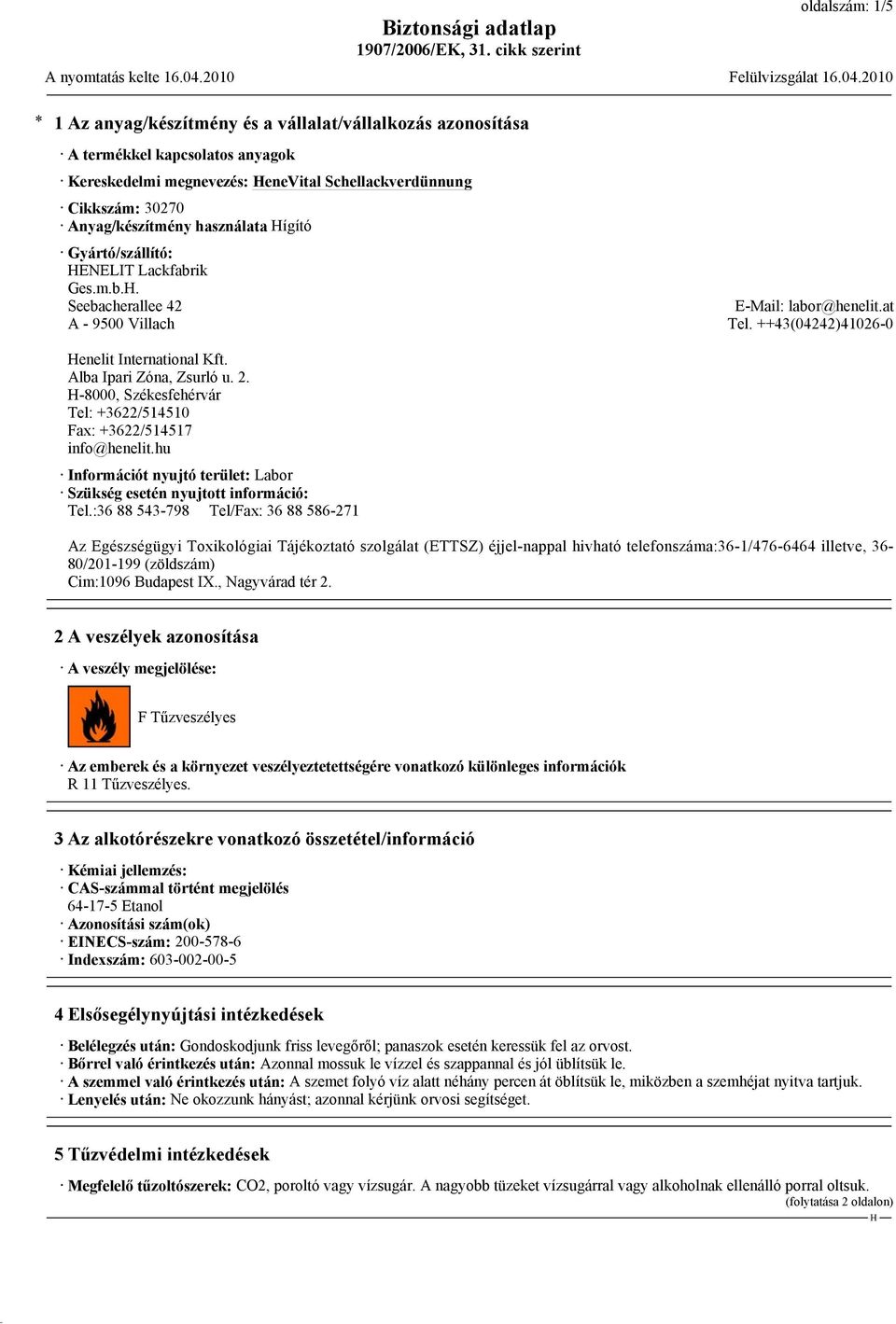 2. -8000, Székesfehérvár Tel: +3622/514510 Fax: +3622/514517 info@henelit.hu Információt nyujtó terület: Labor Szükség esetén nyujtott információ: Tel.