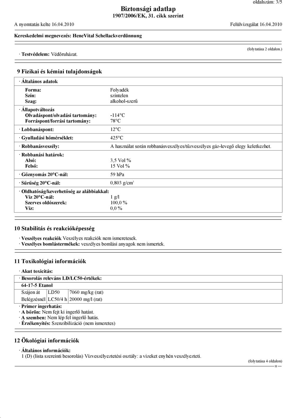 Lobbanáspont: 12 C Gyulladási hőmérséklet: 425 C Robbanásveszély: A használat során robbanásveszélyes/tűzveszélyes gáz-levegő elegy keletkezhet.