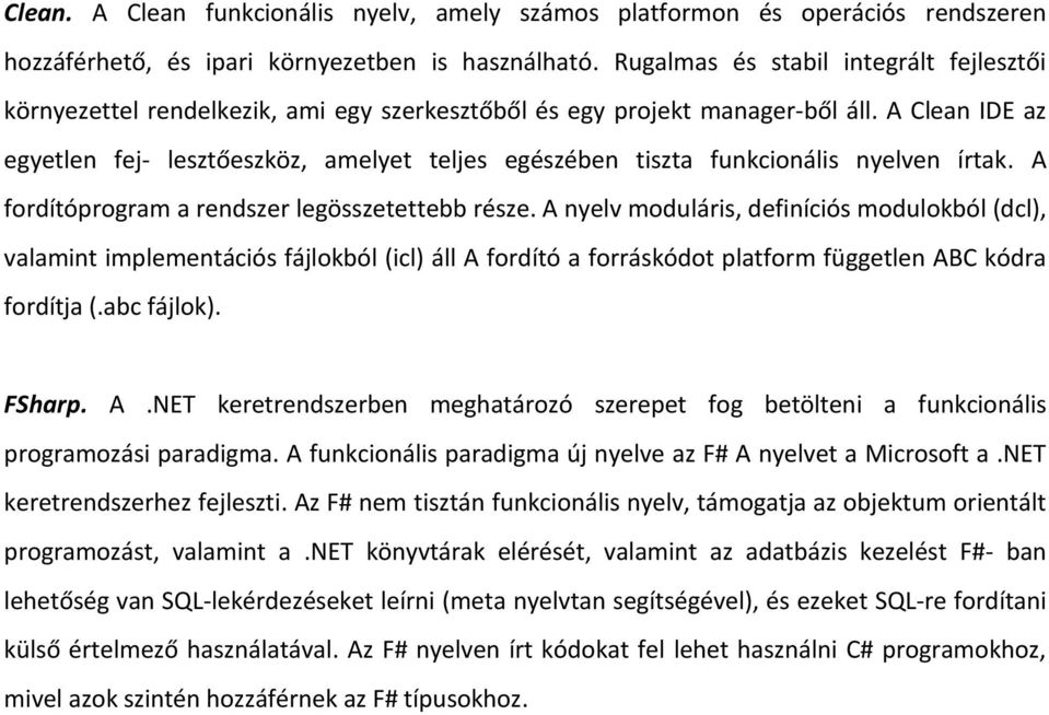 A Clean IDE az egyetlen fej- lesztőeszköz, amelyet teljes egészében tiszta funkcionális nyelven írtak. A fordítóprogram a rendszer legösszetettebb része.