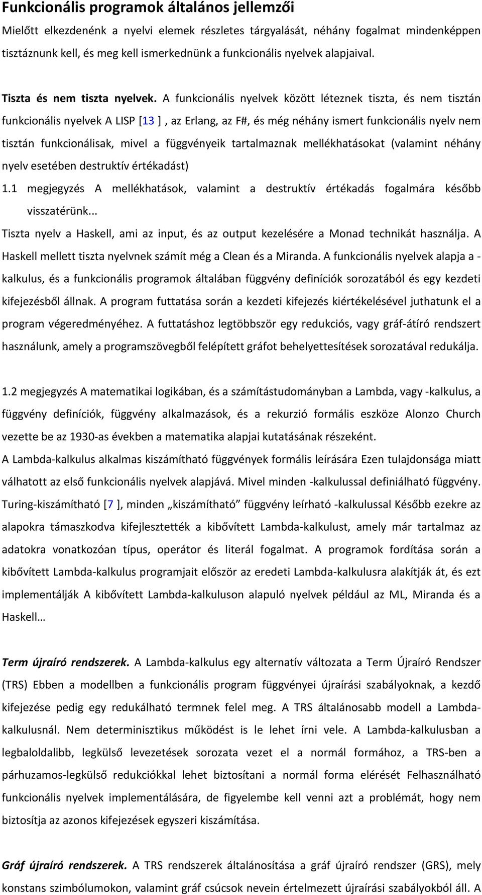 A funkcionális nyelvek között léteznek tiszta, és nem tisztán funkcionális nyelvek A LISP [13 ], az Erlang, az F#, és még néhány ismert funkcionális nyelv nem tisztán funkcionálisak, mivel a