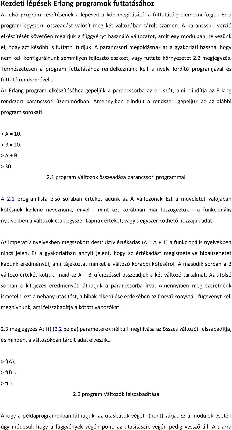 A parancssori megoldásnak az a gyakorlati haszna, hogy nem kell konfigurálnunk semmilyen fejlesztő eszközt, vagy futtató környezetet 2.2 megjegyzés.