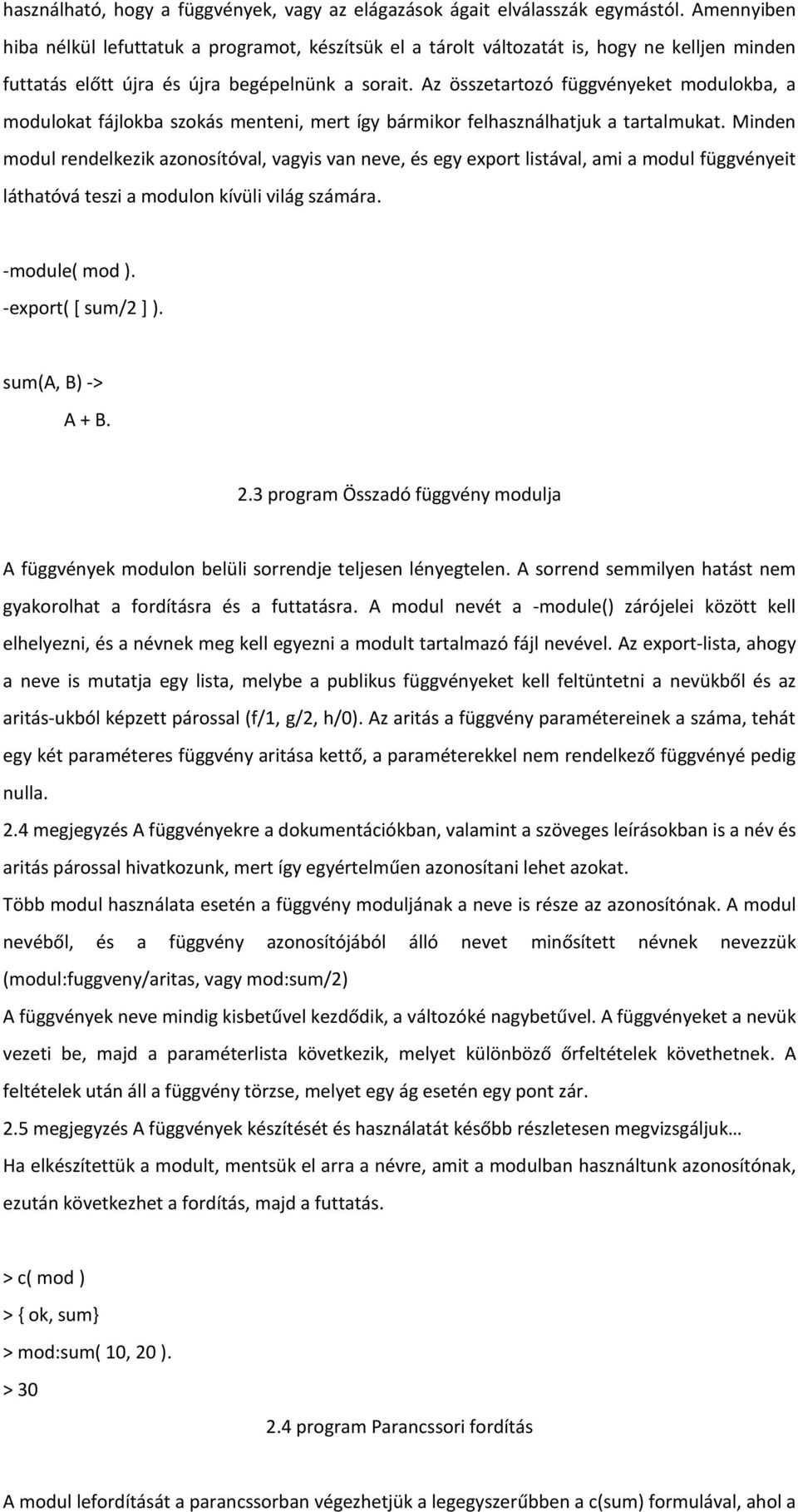 Az összetartozó függvényeket modulokba, a modulokat fájlokba szokás menteni, mert így bármikor felhasználhatjuk a tartalmukat.