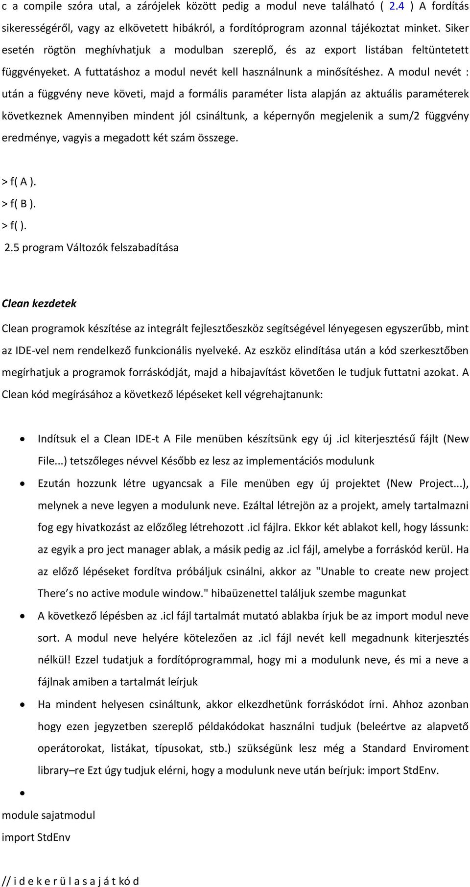 A modul nevét : után a függvény neve követi, majd a formális paraméter lista alapján az aktuális paraméterek következnek Amennyiben mindent jól csináltunk, a képernyőn megjelenik a sum/2 függvény