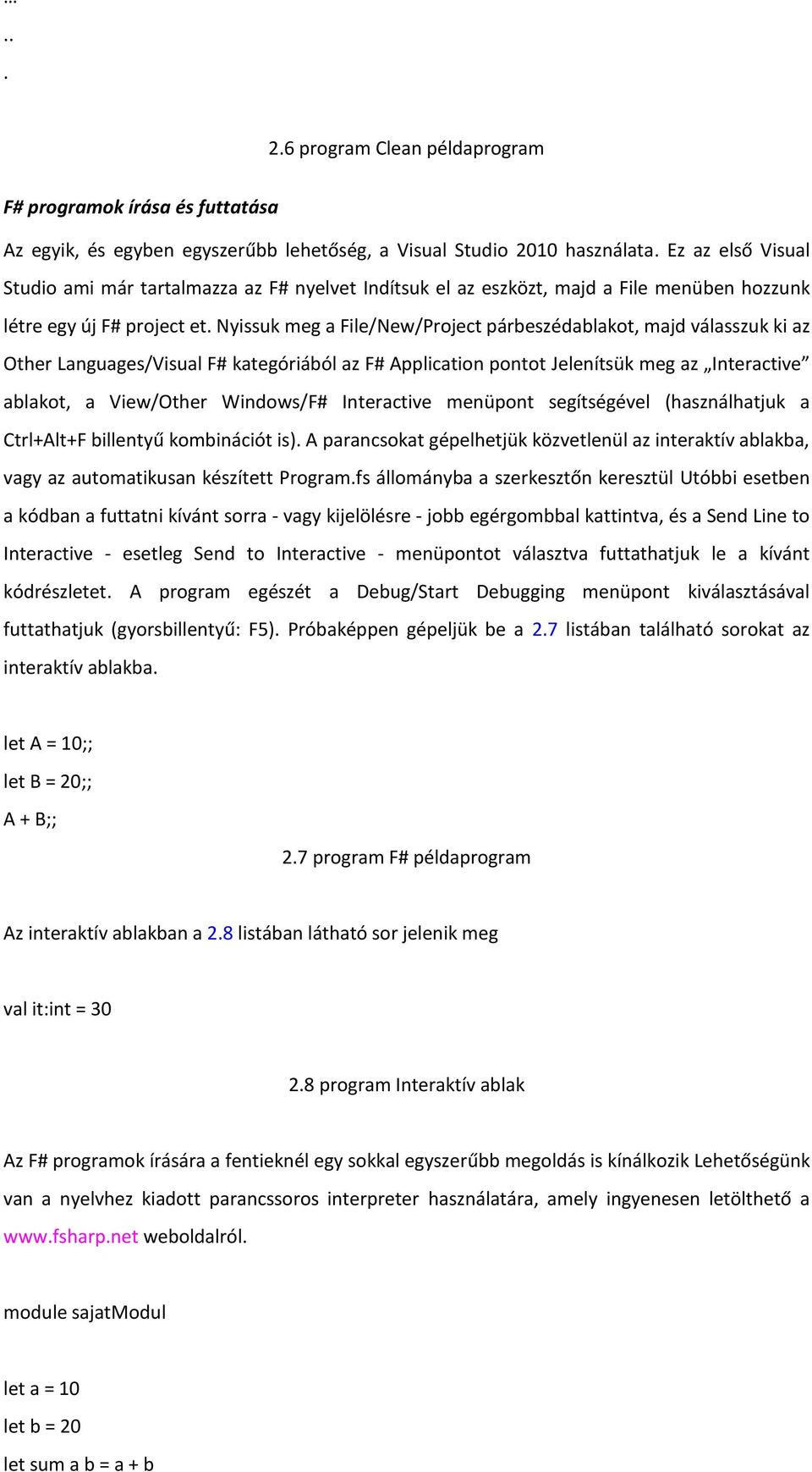 Nyissuk meg a File/New/Project párbeszédablakot, majd válasszuk ki az Other Languages/Visual F# kategóriából az F# Application pontot Jelenítsük meg az Interactive ablakot, a View/Other Windows/F#