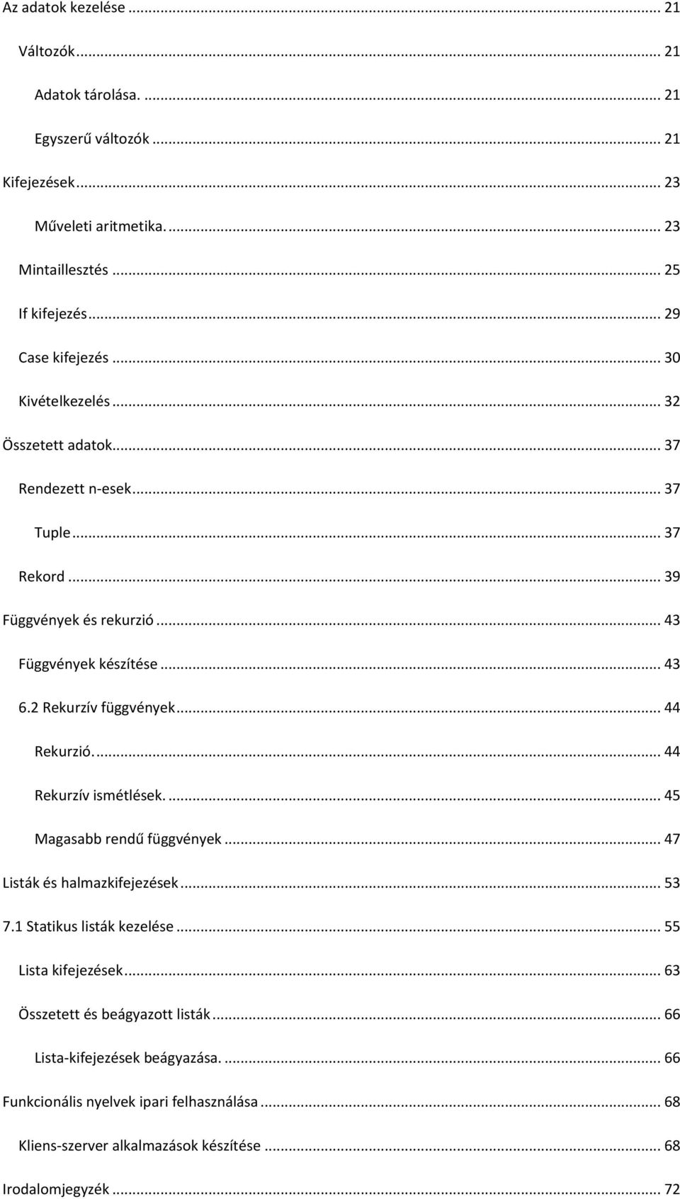 2 Rekurzív függvények... 44 Rekurzió.... 44 Rekurzív ismétlések.... 45 Magasabb rendű függvények... 47 Listák és halmazkifejezések... 53 7.1 Statikus listák kezelése.