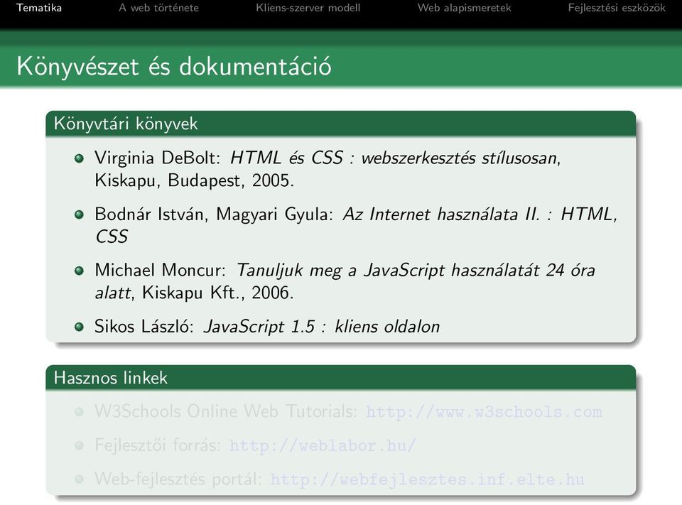 : HTML, CSS Michael Moncur: Tanuljuk meg a JavaScript használatát 24 óra alatt, Kiskapu Kft., 2006.