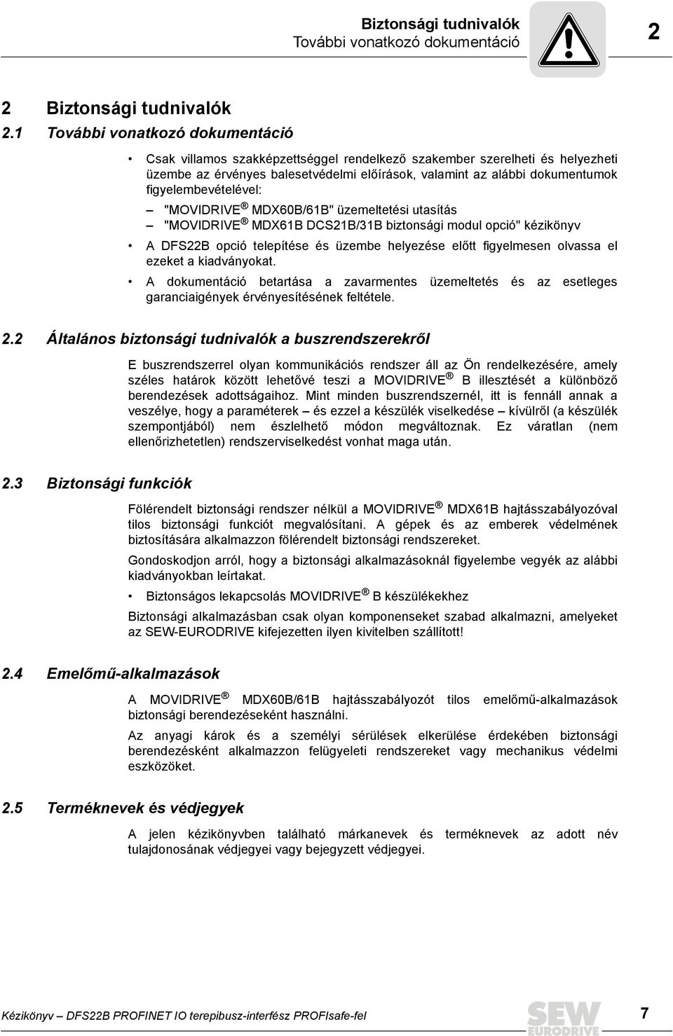 figyelembevételével: "MOVIDRIVE MDX60B/61B" üzemeltetési utasítás "MOVIDRIVE MDX61B DCS21B/31B biztonsági modul opció" kézikönyv A DFS22B opció telepítése és üzembe helyezése előtt figyelmesen