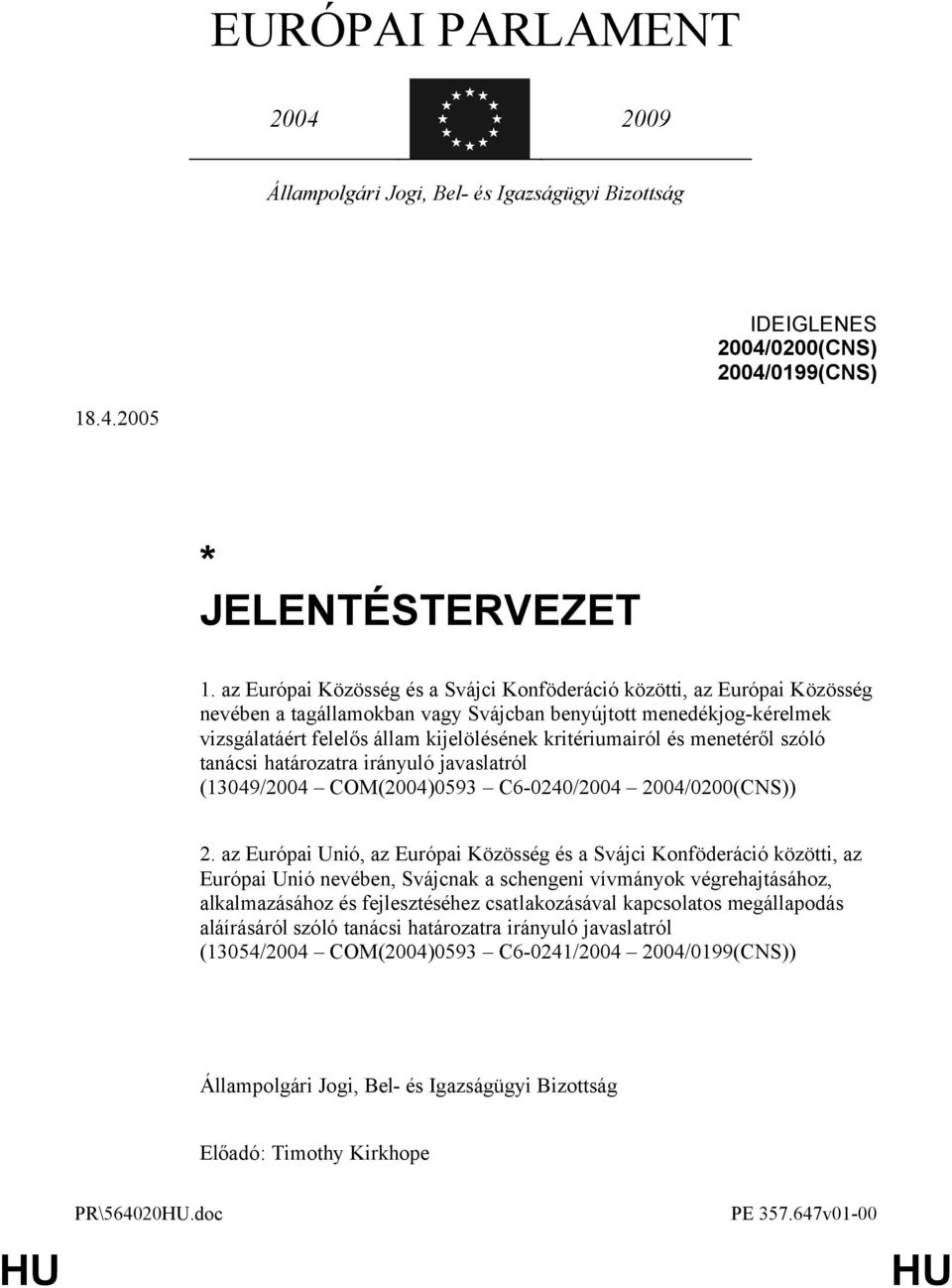 és menetéről szóló tanácsi határozatra irányuló javaslatról (13049/2004 COM(2004)0593 C6-0240/2004 2004/0200(CNS)) 2.