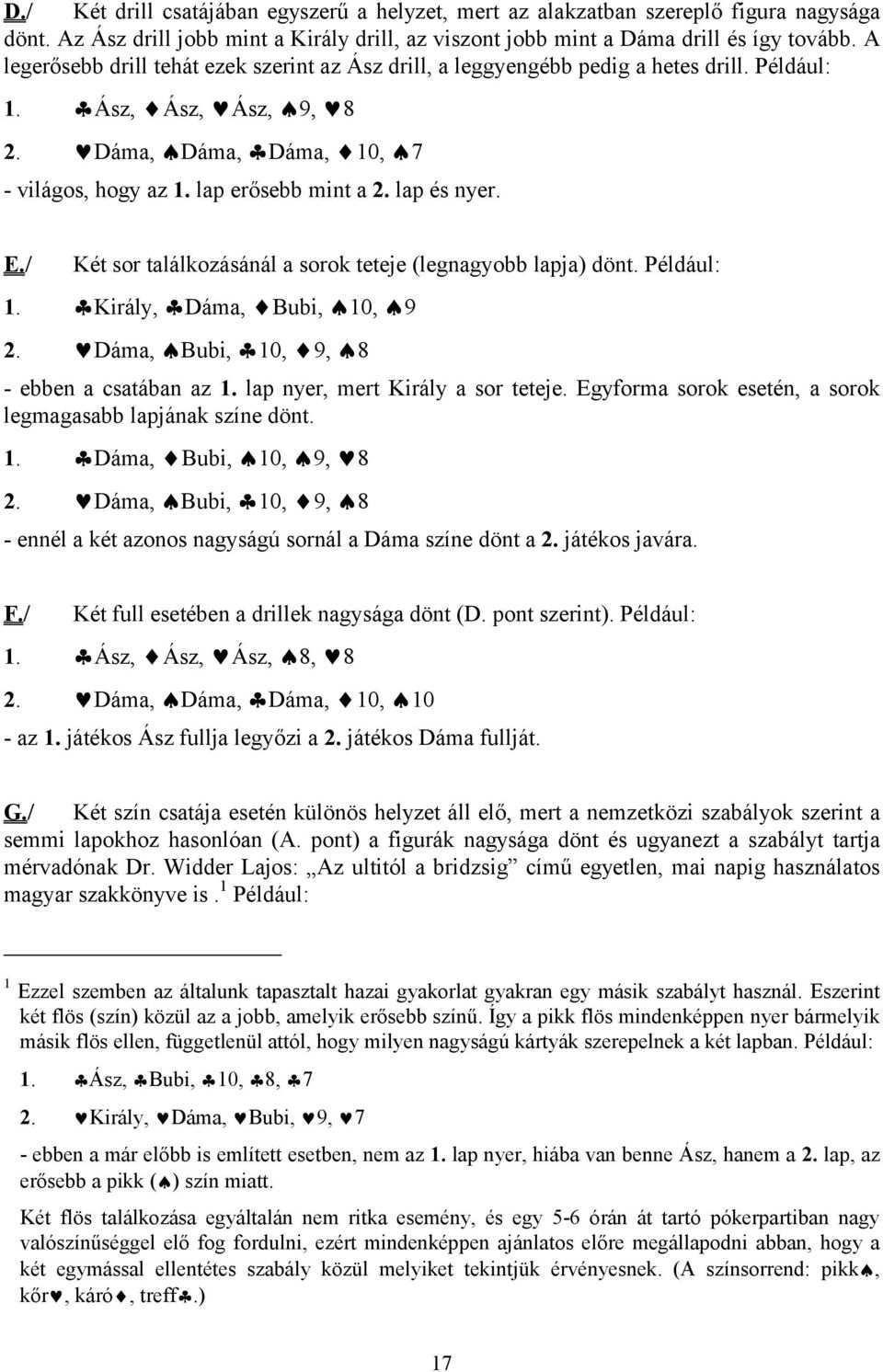 lap és nyer. E./ Két sor találkozásánál a sorok teteje (legnagyobb lapja) dönt. Például: 1. Király, Dáma, Bubi, 10, 9 2. Dáma, Bubi, 10, 9, 8 - ebben a csatában az 1.