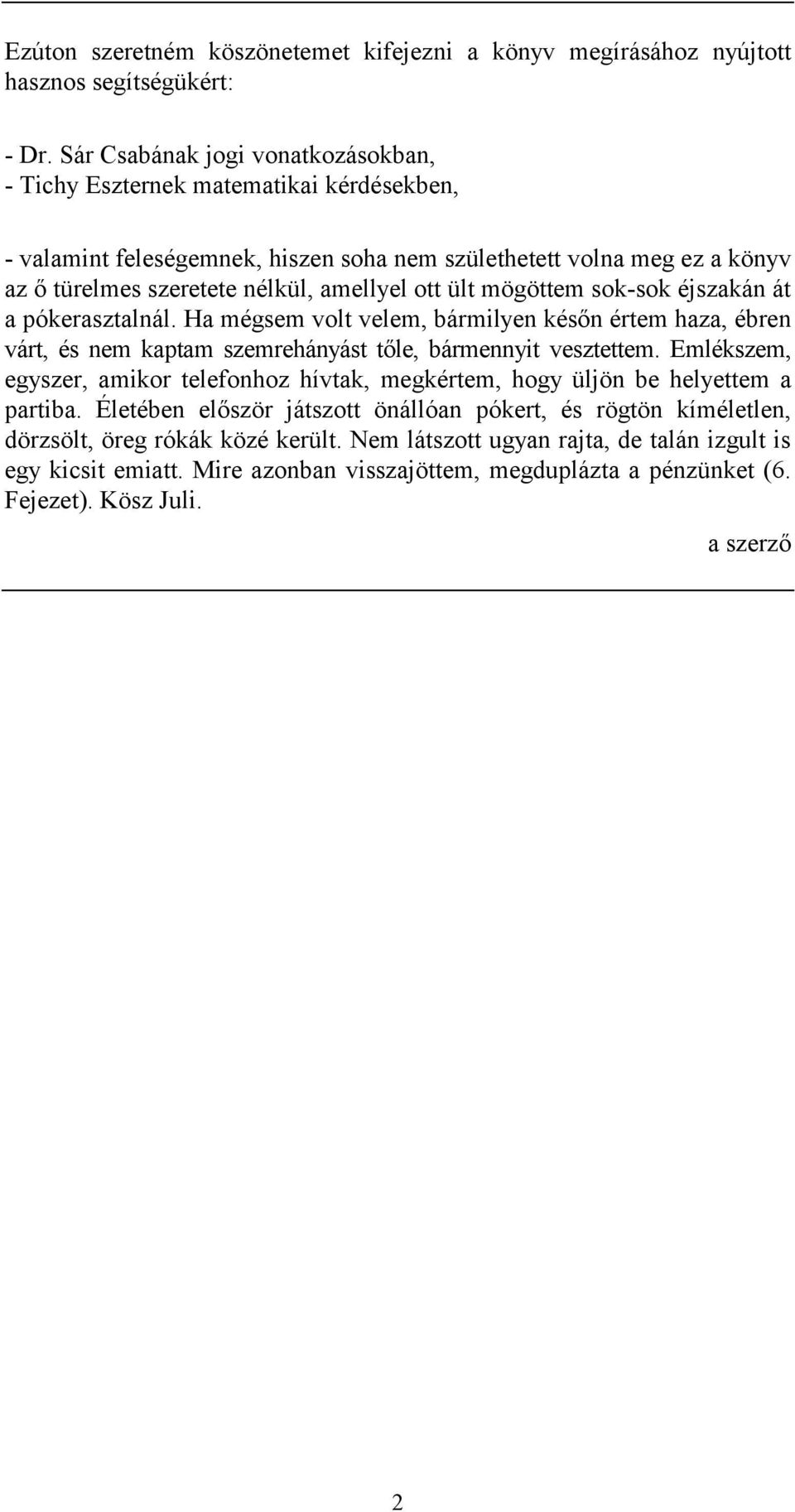 ült mögöttem sok-sok éjszakán át a pókerasztalnál. Ha mégsem volt velem, bármilyen későn értem haza, ébren várt, és nem kaptam szemrehányást tőle, bármennyit vesztettem.