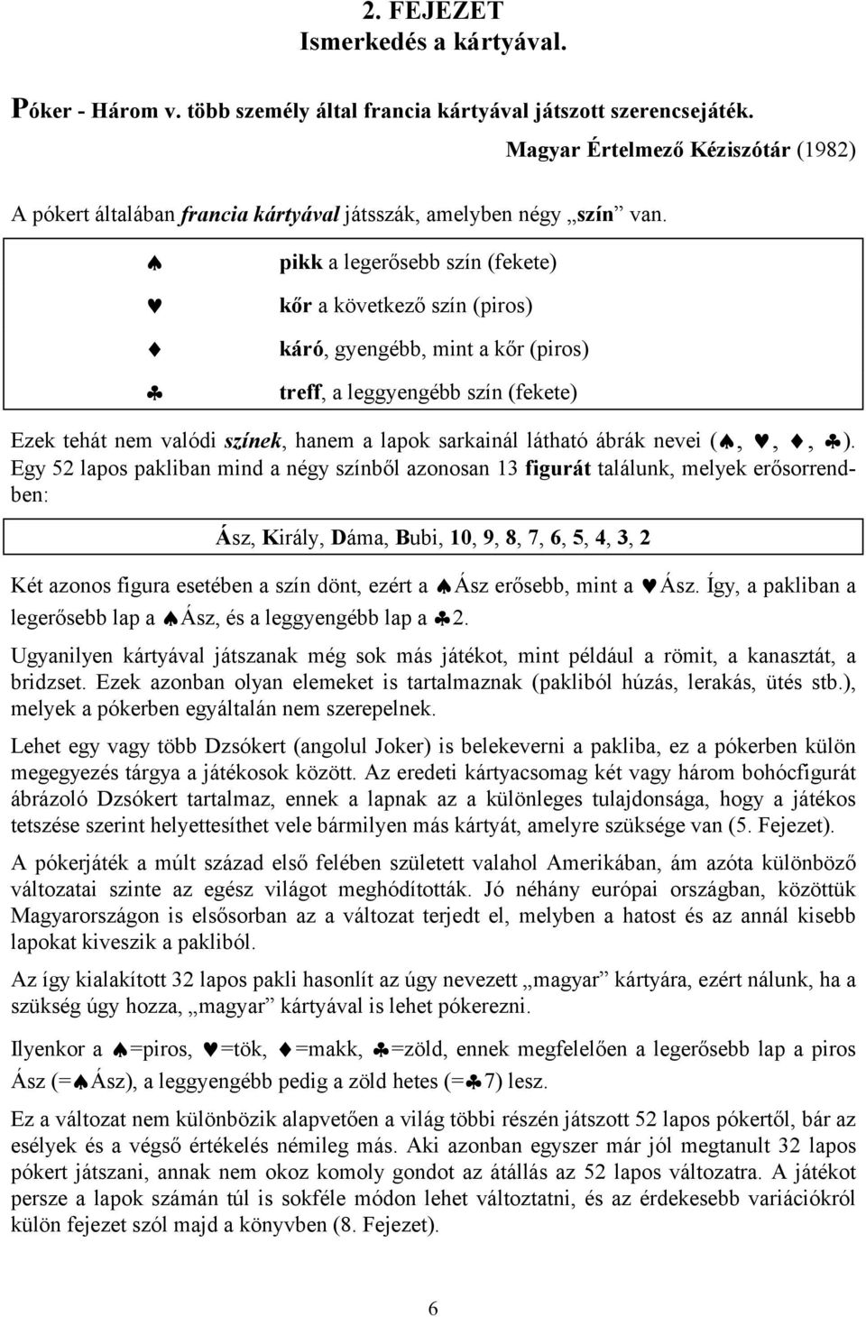 pikk a legerősebb szín (fekete) kőr a következő szín (piros) káró, gyengébb, mint a kőr (piros) treff, a leggyengébb szín (fekete) Ezek tehát nem valódi színek, hanem a lapok sarkainál látható ábrák