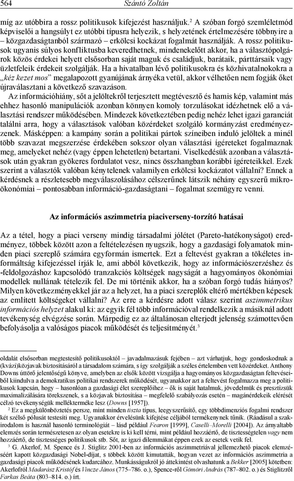 A rossz politikusok ugyanis súlyos konfliktusba keveredhetnek, mindenekelőtt akkor, ha a választópolgárok közös érdekei helyett elsősorban saját maguk és családjuk, barátaik, párttársaik vagy