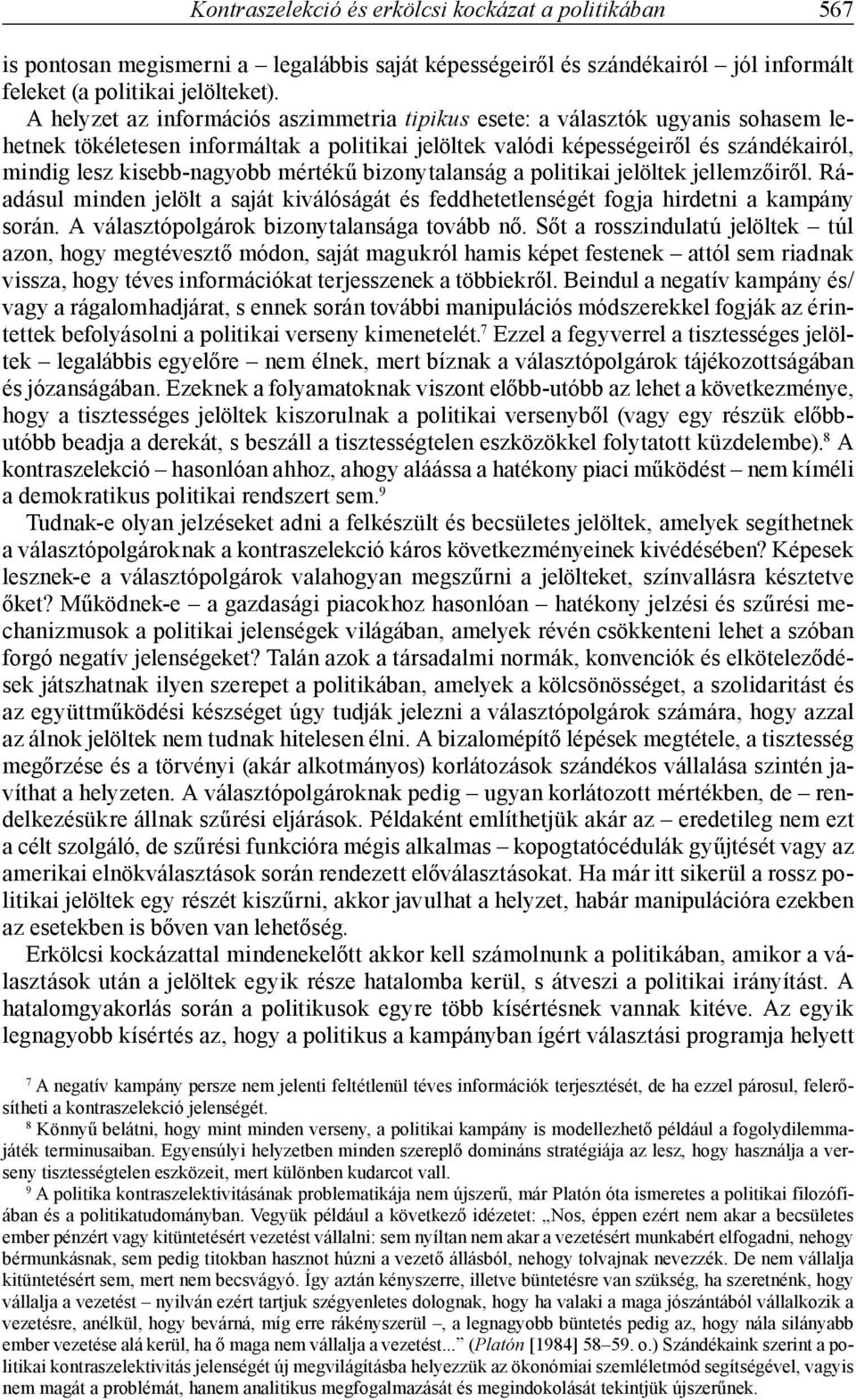 mértékű bizonytalanság a politikai jelöltek jellemzőiről. Ráadásul minden jelölt a saját kiválóságát és feddhetetlenségét fogja hirdetni a kampány során. A választópolgárok bizonytalansága tovább nő.