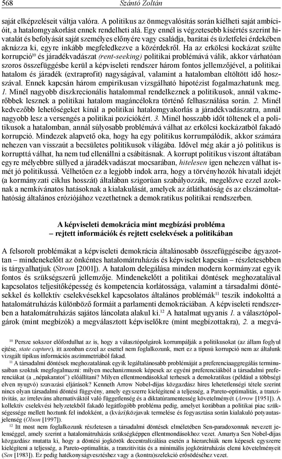 Ha az erkölcsi kockázat szülte korrupció 10 és járadékvadászat (rent-seeking) politikai problémává válik, akkor várhatóan szoros összefüggésbe kerül a képviseleti rendszer három fontos jellemzőjével,