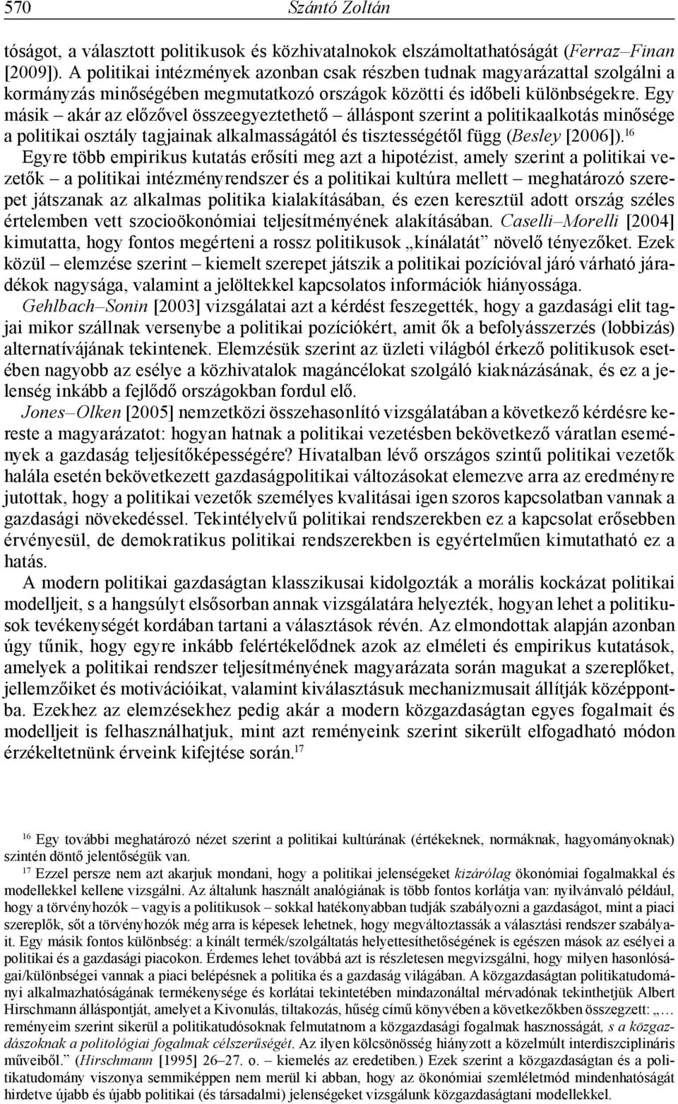 Egy másik akár az előzővel összeegyeztethető álláspont szerint a politikaalkotás minősége a politikai osztály tagjainak alkalmasságától és tisztességétől függ (Besley [2006]).