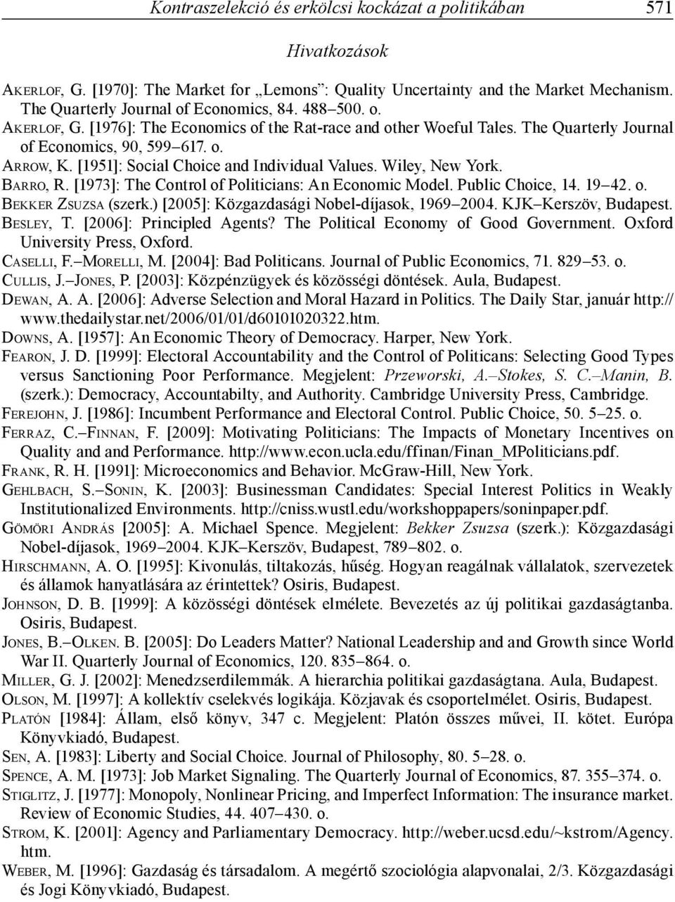 Wiley, New York. BARRO, R. [1973]: The Control of Politicians: An Economic Model. Public Choice, 14. 19 42. o. BEKKER ZSUZSA (szerk.) [2005]: Közgazdasági Nobel-díjasok, 1969 2004.