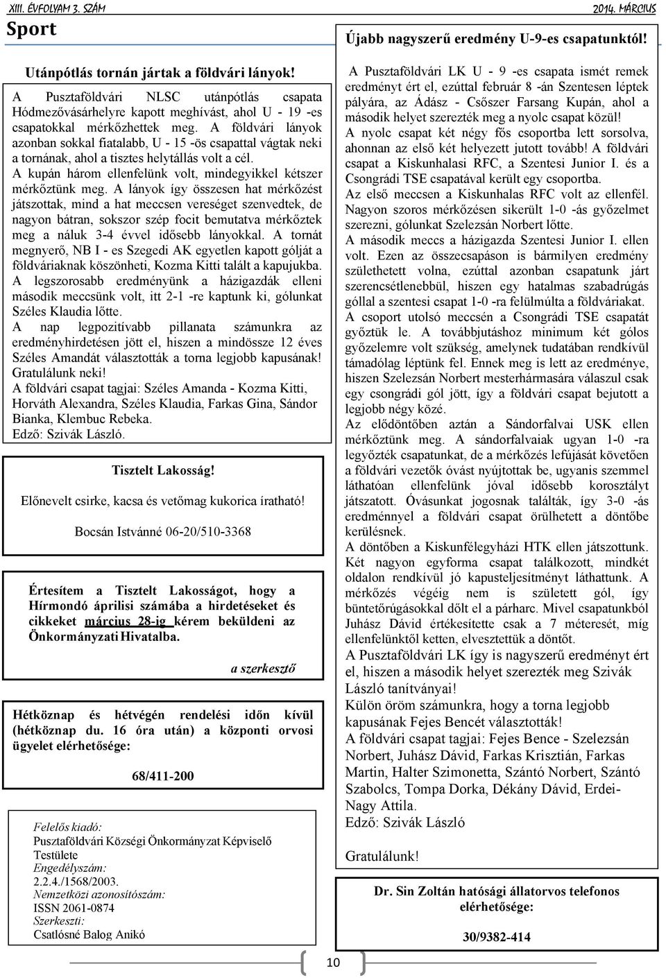 A földvári lányok azonban sokkal fiatalabb, U - 15 -ös csapattal vágtak neki a tornának, ahol a tisztes helytállás volt a cél. A kupán három ellenfelünk volt, mindegyikkel kétszer mérkőztünk meg.