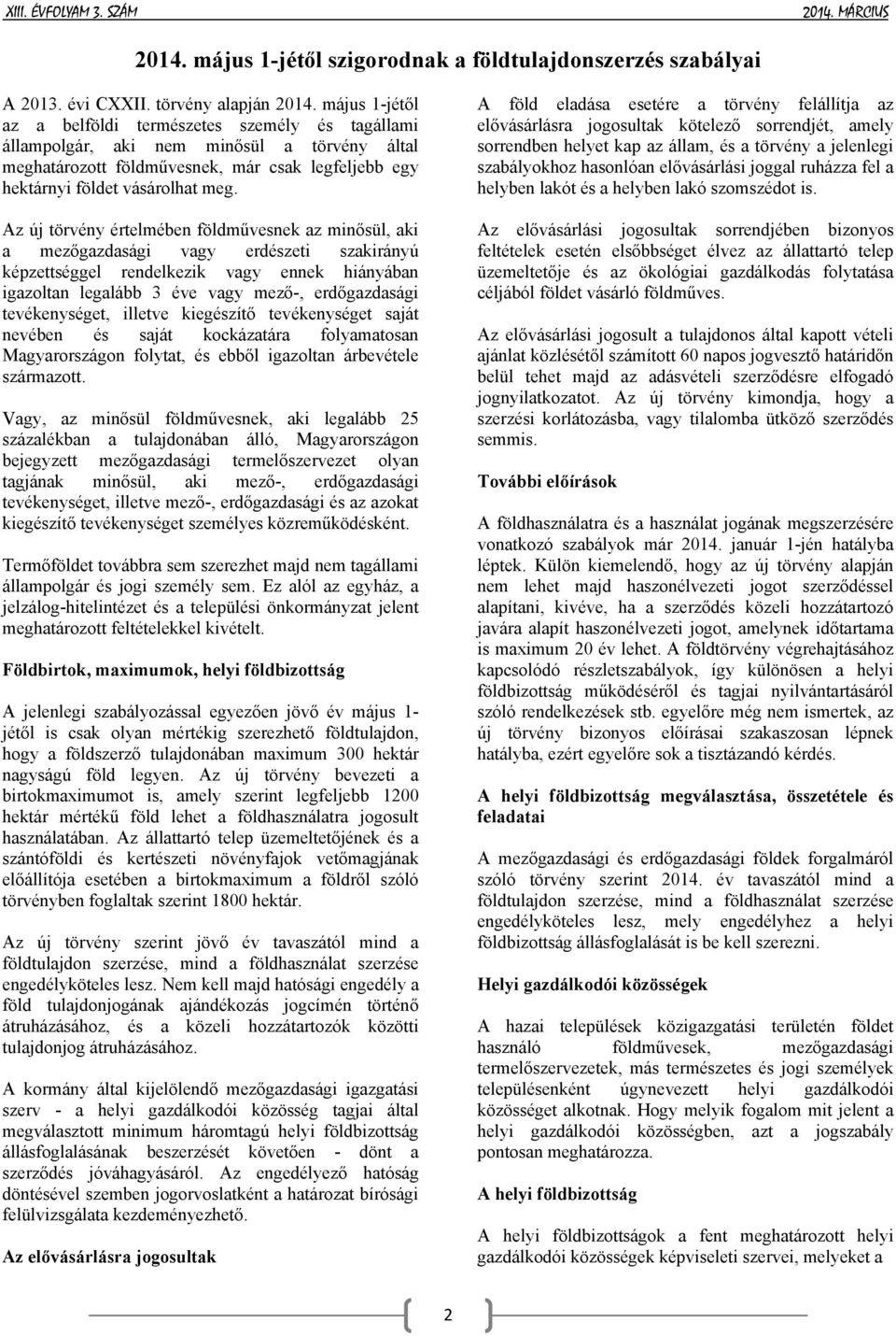 Az új törvény értelmében földművesnek az minősül, aki a mezőgazdasági vagy erdészeti szakirányú képzettséggel rendelkezik vagy ennek hiányában igazoltan legalább 3 éve vagy mező-, erdőgazdasági