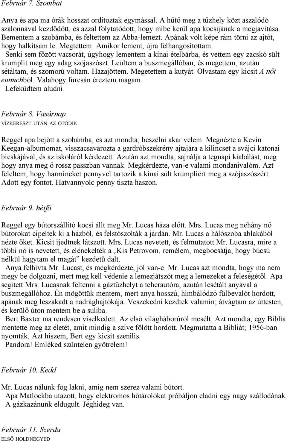 Senki sem főzött vacsorát, úgyhogy lementem a kínai ételbárba, és vettem egy zacskó sült krumplit meg egy adag szójaszószt. Leültem a buszmegállóban, és megettem, azután sétáltam, és szomorú voltam.