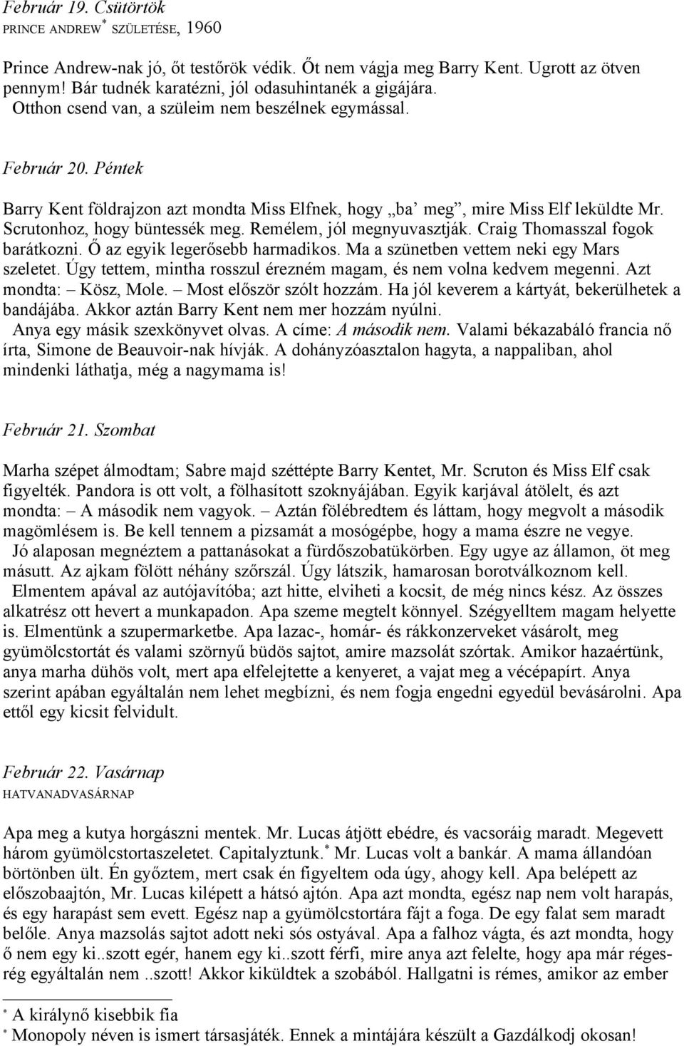 Remélem, jól megnyuvasztják. Craig Thomasszal fogok barátkozni. Ő az egyik legerősebb harmadikos. Ma a szünetben vettem neki egy Mars szeletet.