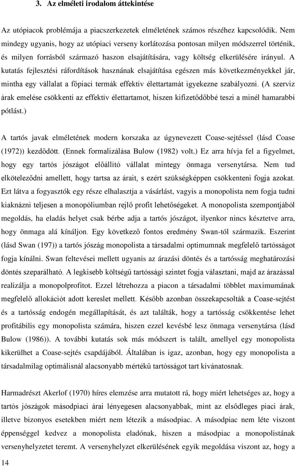 A kutatás fejlesztési ráfordítások hasznának elsajátítása egészen más következményekkel jár, mintha egy vállalat a főpiaci termák effektív élettartamát igyekezne szabályozni.