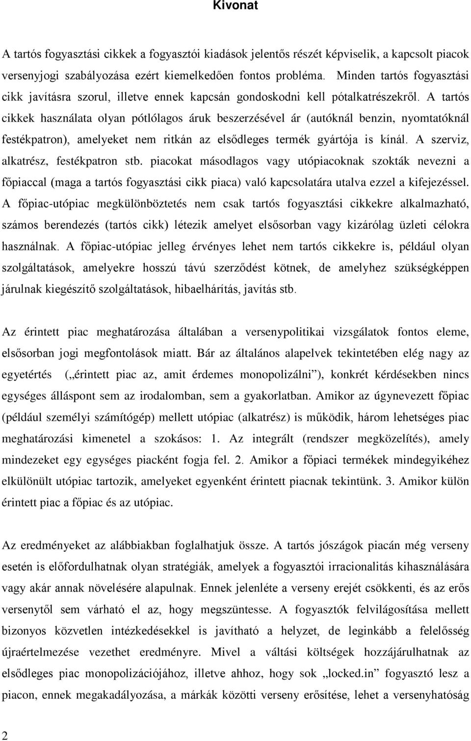 A tartós cikkek használata olyan pótlólagos áruk beszerzésével ár (autóknál benzin, nyomtatóknál festékpatron), amelyeket nem ritkán az elsődleges termék gyártója is kínál.