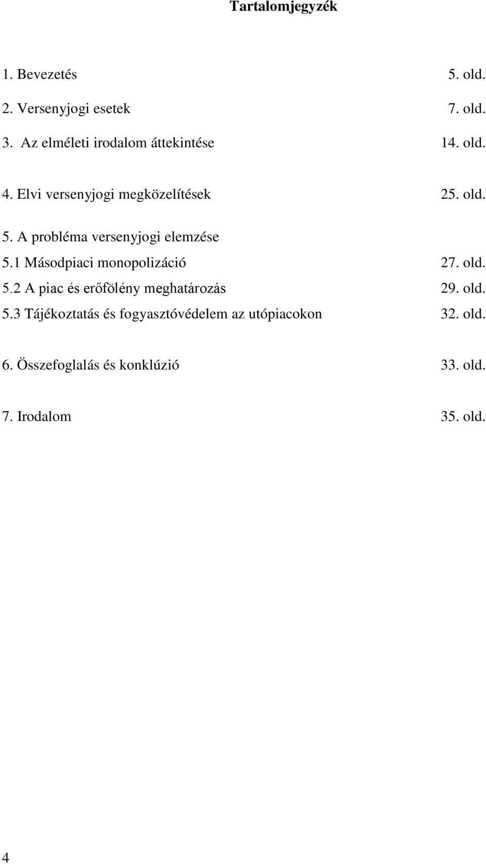 A probléma versenyjogi elemzése 5.1 Másodpiaci monopolizáció 27. old. 5.2 A piac és erőfölény meghatározás 29.