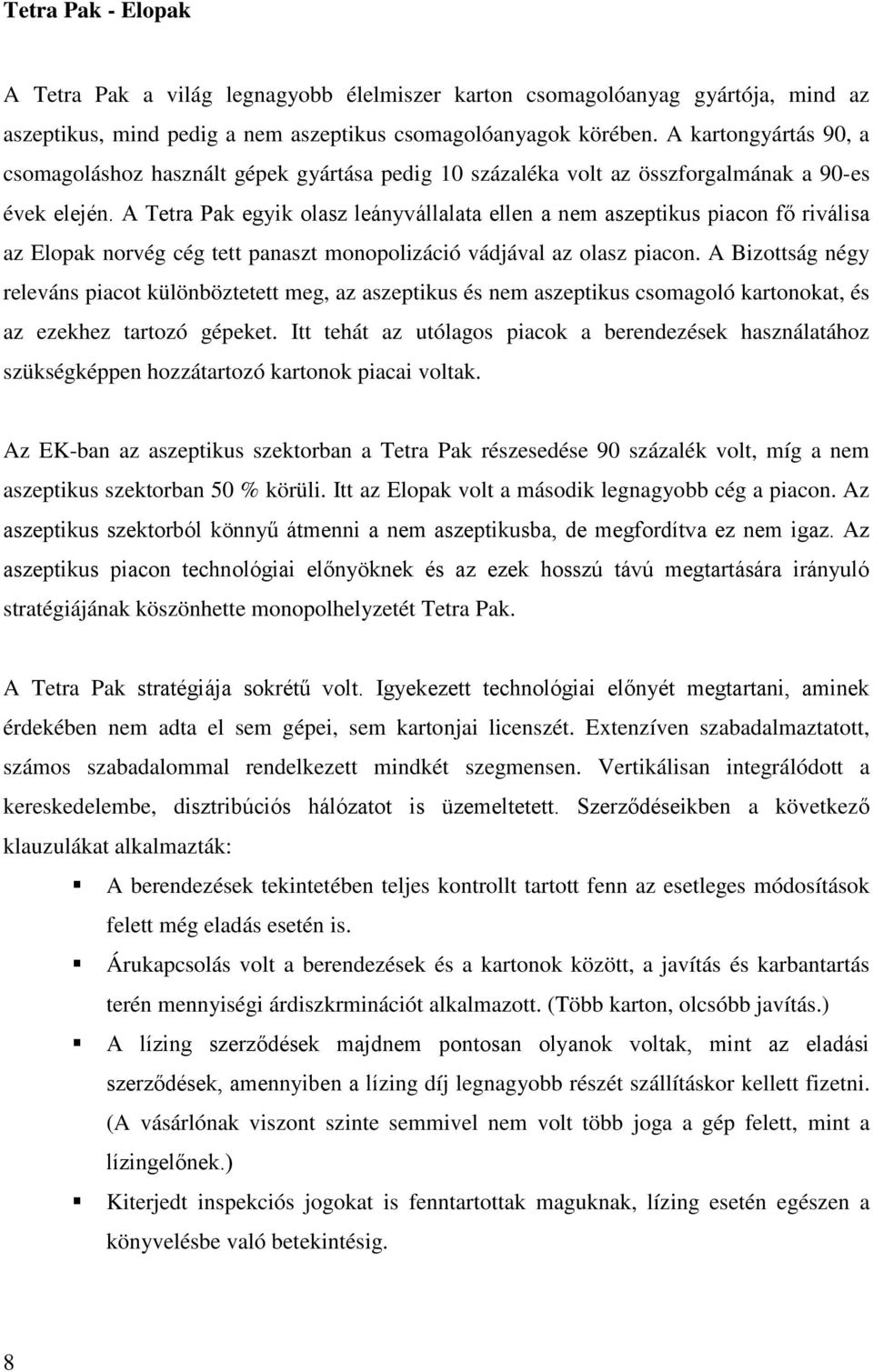 A Tetra Pak egyik olasz leányvállalata ellen a nem aszeptikus piacon fő riválisa az Elopak norvég cég tett panaszt monopolizáció vádjával az olasz piacon.