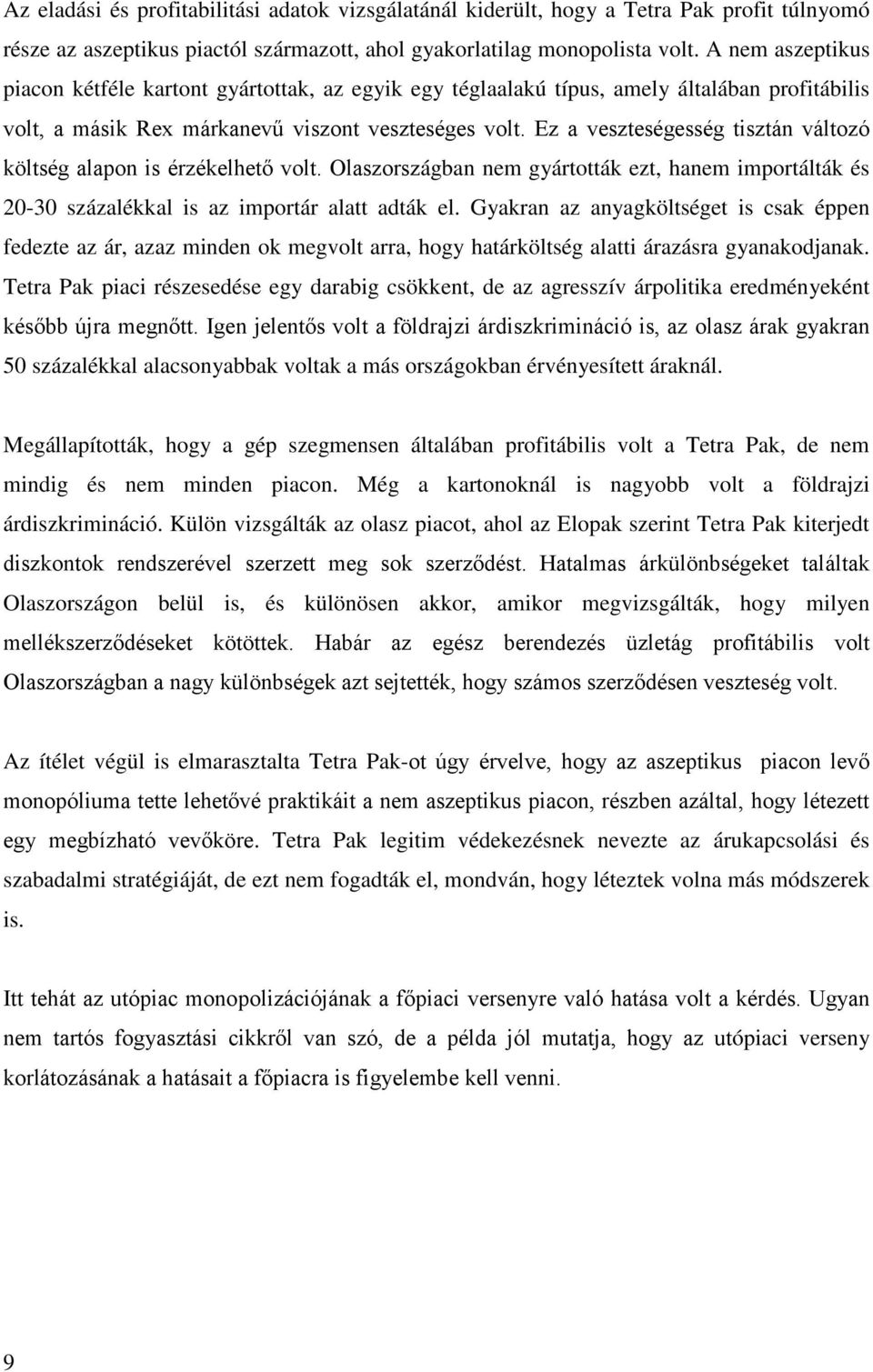 Ez a veszteségesség tisztán változó költség alapon is érzékelhető volt. Olaszországban nem gyártották ezt, hanem importálták és 20-30 százalékkal is az importár alatt adták el.