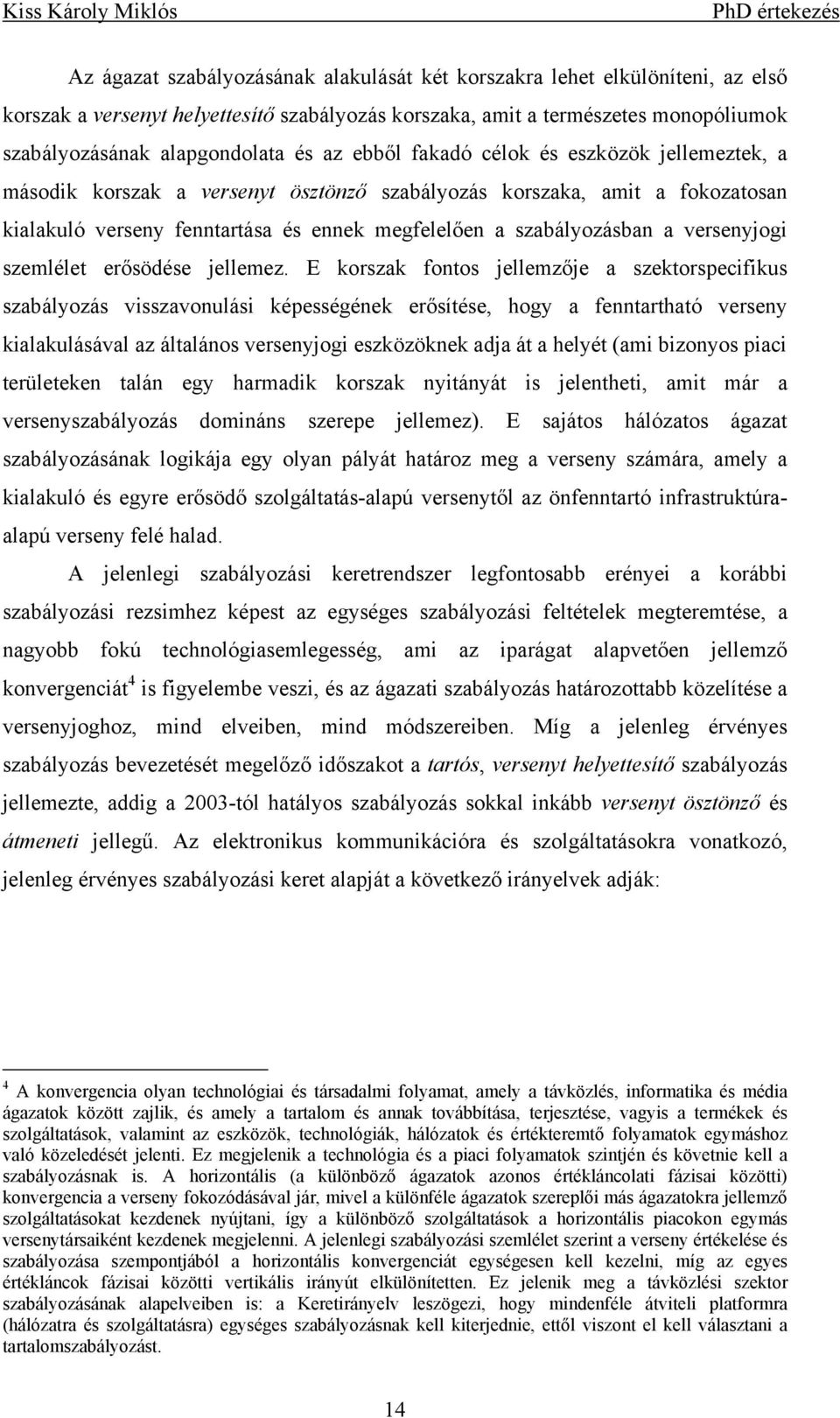 E korszak fotos jeezője a szektorspecfkus szabáyozás vsszavouás képességéek erősítése ogy a fetartató versey kaakuásáva az átaáos verseyjog eszközökek adja át a eyét (a bzoyos pac terüeteke taá egy