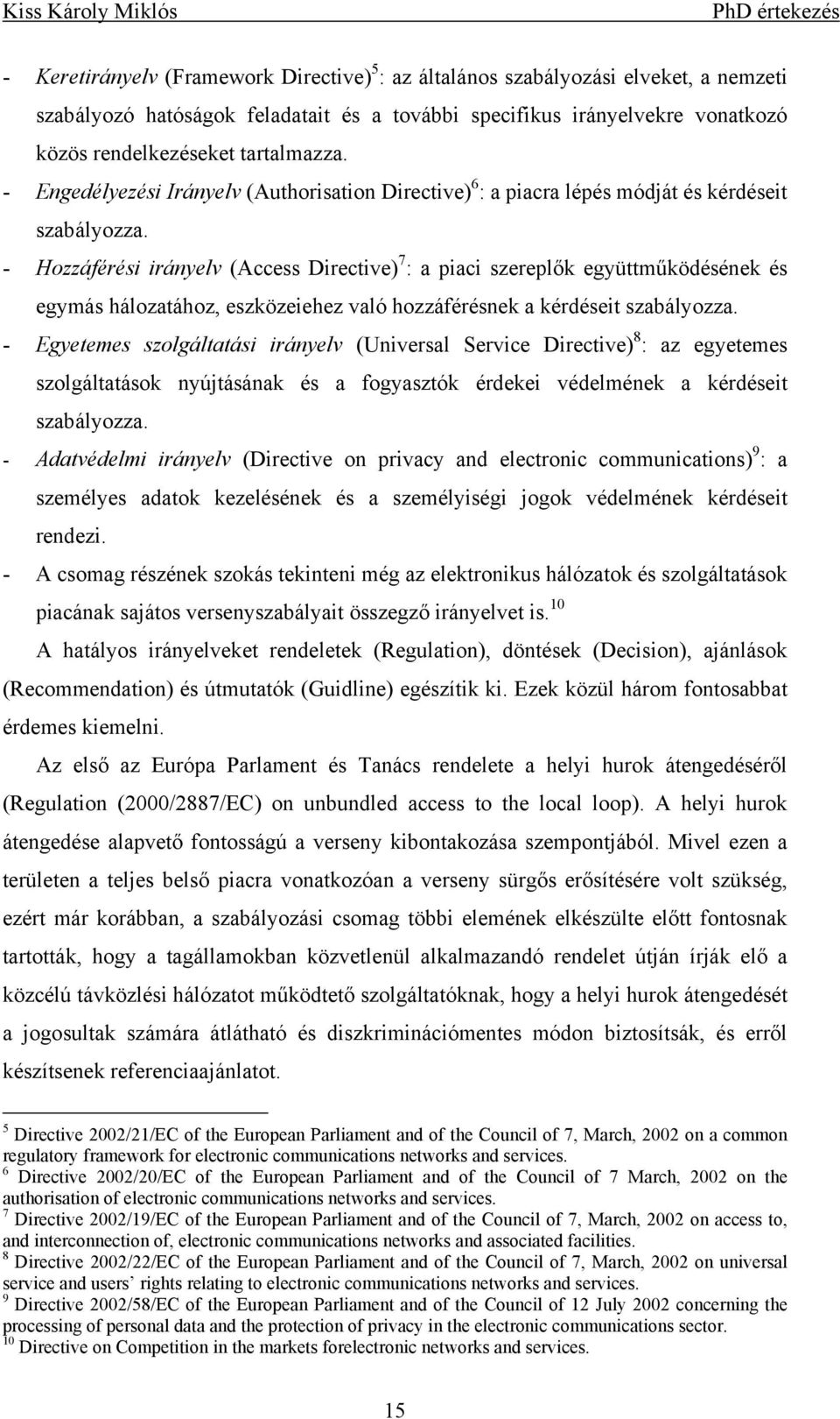 - Hozzáférés ráyev (Access Drectve) 7 : a pac szerepők együttűködéséek és egyás áozatáoz eszközeeez vaó ozzáférések a kérdéset szabáyozza.
