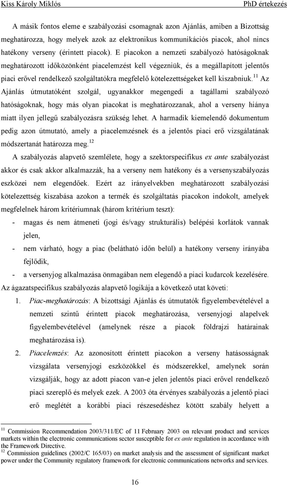 11 Az Ajáás útutatókét szogá ugyaakkor egeged a tagáa szabáyozó atóságokak ogy ás oya pacokat s egatározzaak ao a versey áya att ye jeegű szabáyozásra szükség eet.