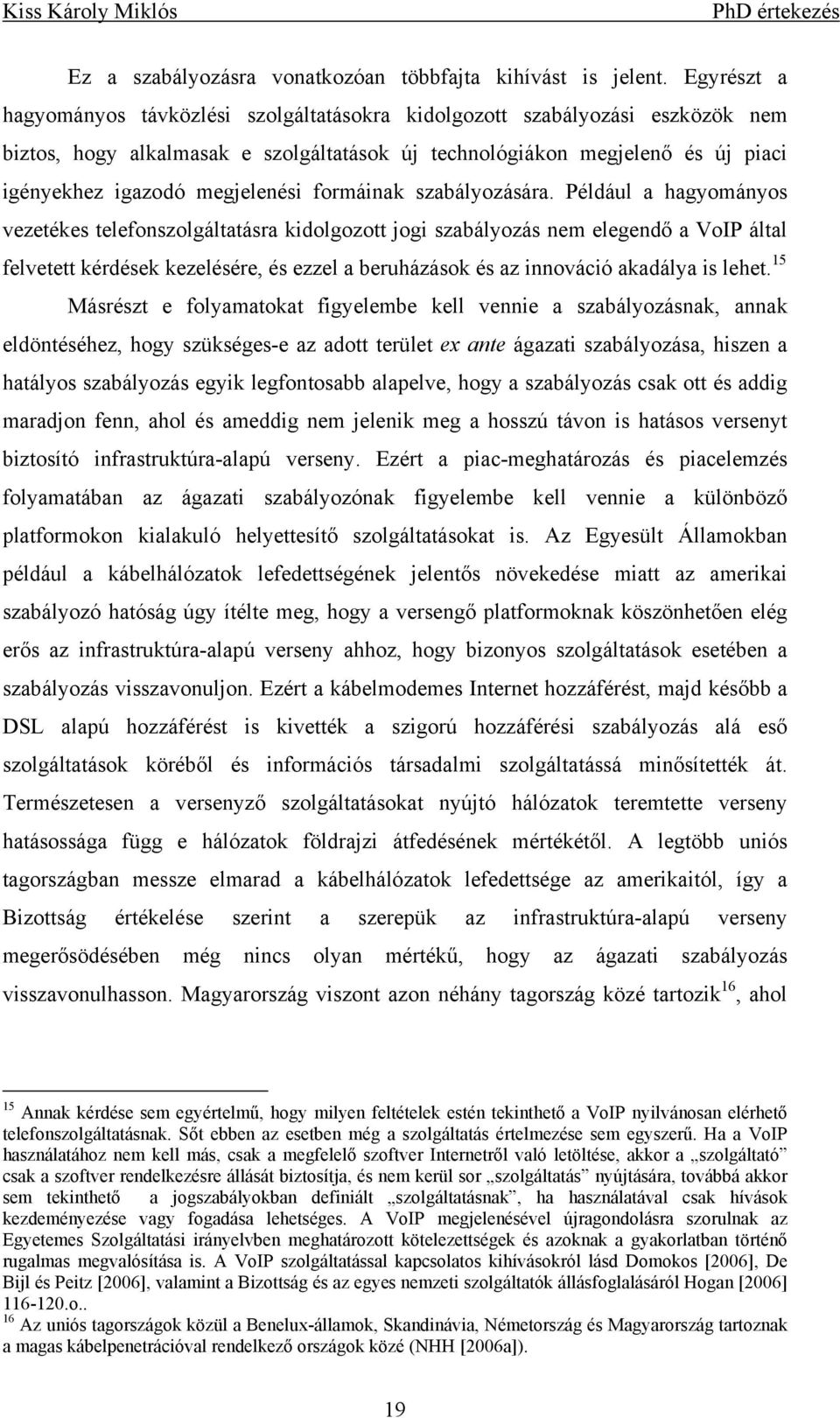 Pédáu a agyoáyos vezetékes teefoszogátatásra kdogozott jog szabáyozás e eegedő a VoIP áta fevetett kérdések kezeésére és ezze a beruázások és az ovácó akadáya s eet.