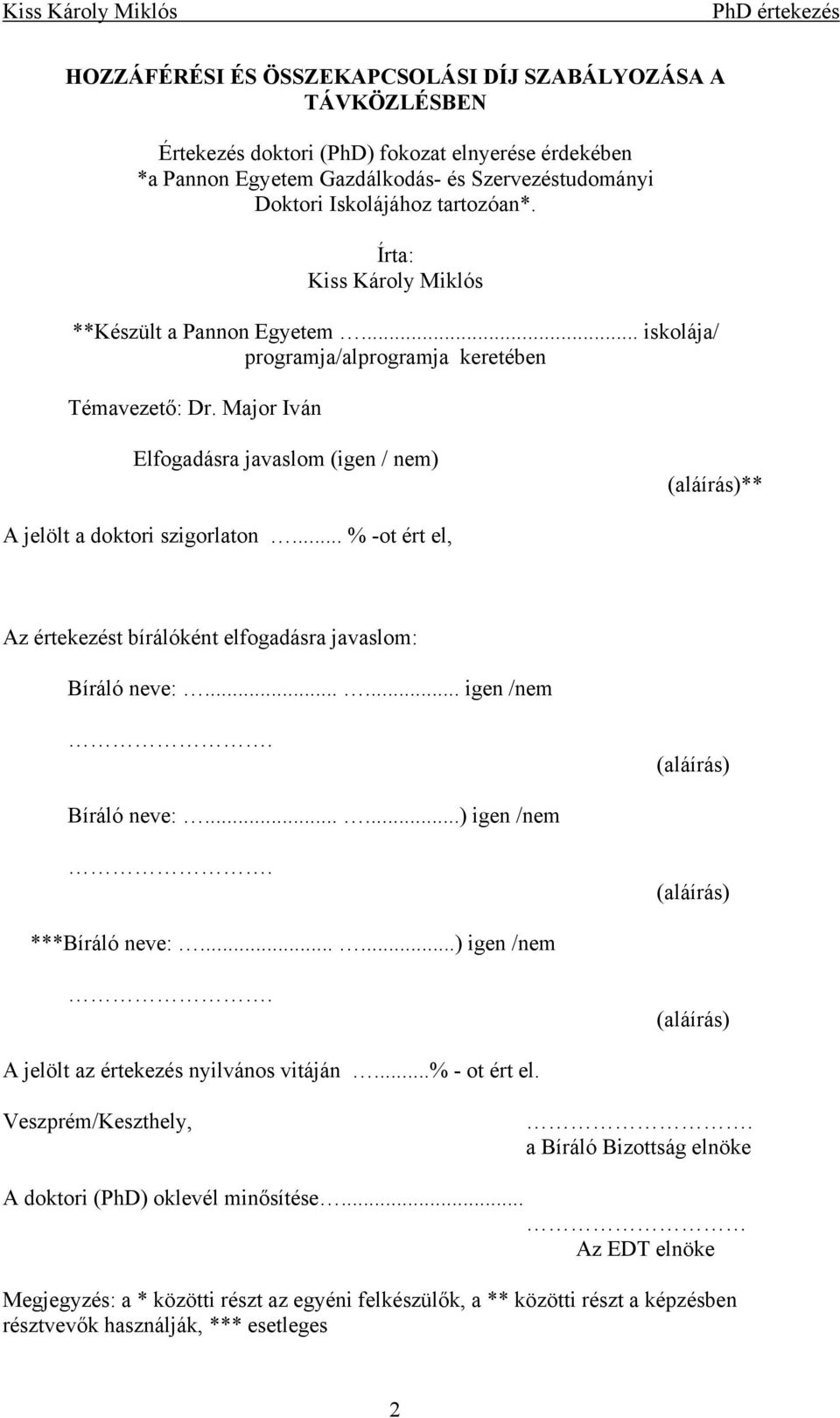 .. % -ot ért e Az értekezést bíráókét efogadásra javaso: Bíráó eve:...... ge /e. (aáírás) Bíráó eve:......) ge /e. (aáírás) ***Bíráó eve:......) ge /e. (aáírás) A jeöt az értekezés yváos vtájá.