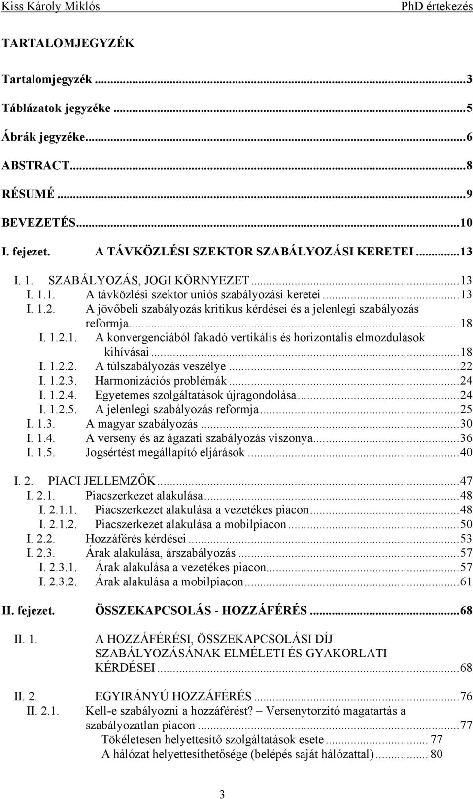 ..18 I. 1... A túszabáyozás veszéye... I. 1..3. Harozácós probéák...4 I. 1..4. Egyetees szogátatások újragodoása...4 I. 1..5. A jeeeg szabáyozás reforja...5 I. 1.3. A agyar szabáyozás...30 I. 1.4. A versey és az ágazat szabáyozás vszoya.