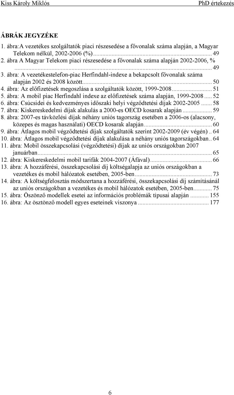 ábra: Az eőfzetések egoszása a szogátatók között 1999-008... 51 5. ábra: A ob pac Herfda dexe az eőfzetések száa aapjá 1999-008... 5 6. ábra: Csúcsde és kedvezéyes dőszak ey végződtetés díjak 00-005.