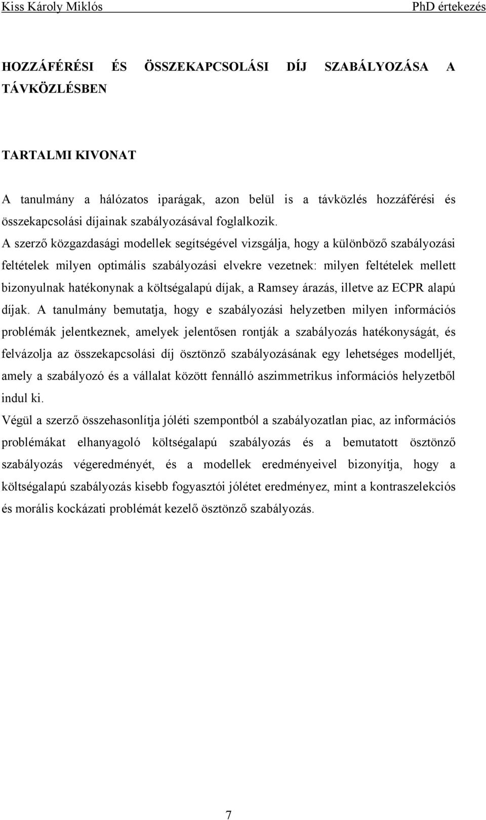 A szerző közgazdaság odeek segítségéve vzsgája ogy a küöböző szabáyozás fetéteek ye optás szabáyozás evekre vezetek: ye fetéteek eett bzoyuak atékoyak a kötségaapú díjak a Rasey árazás etve az ECPR