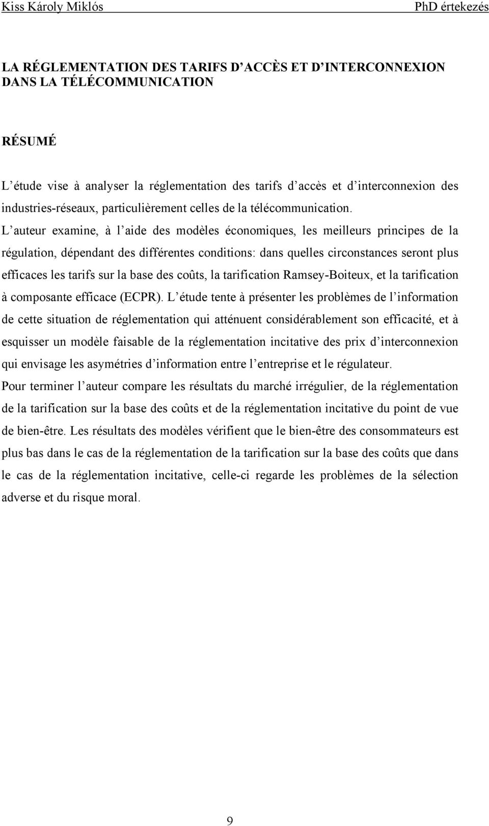 L auteur exae à ade des odèes écooues es eeurs prcpes de a réguato dépedat des dfféretes codtos: das uees crcostaces serot pus effcaces es tarfs sur a base des coûts a tarfcato Rasey-Boteux et a