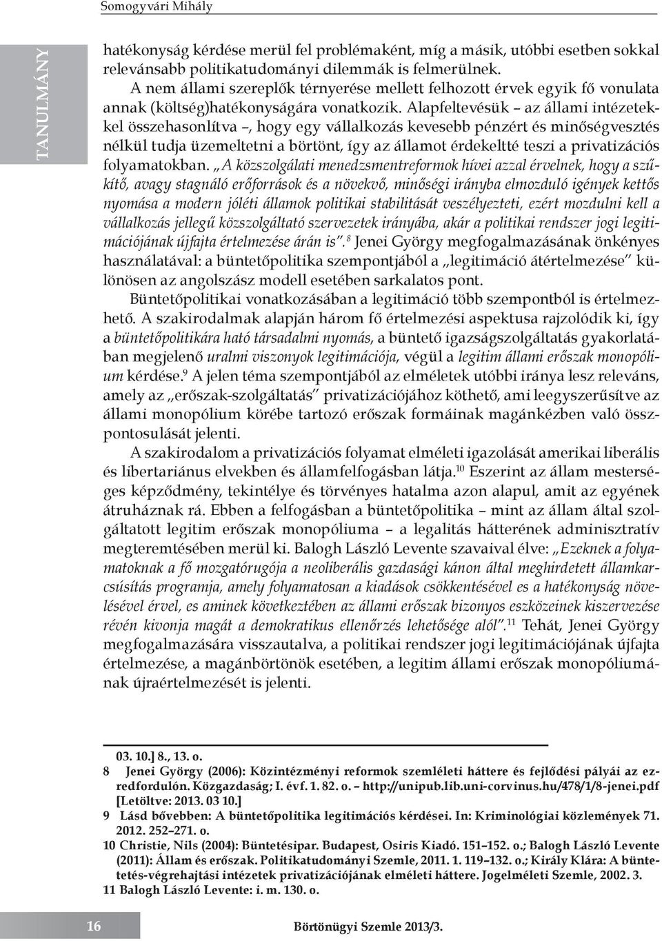 Alapfeltevésük az állami intézetekkel összehasonlítva, hogy egy vállalkozás kevesebb pénzért és minőségvesztés nélkül tudja üzemeltetni a börtönt, így az államot érdekeltté teszi a privatizációs