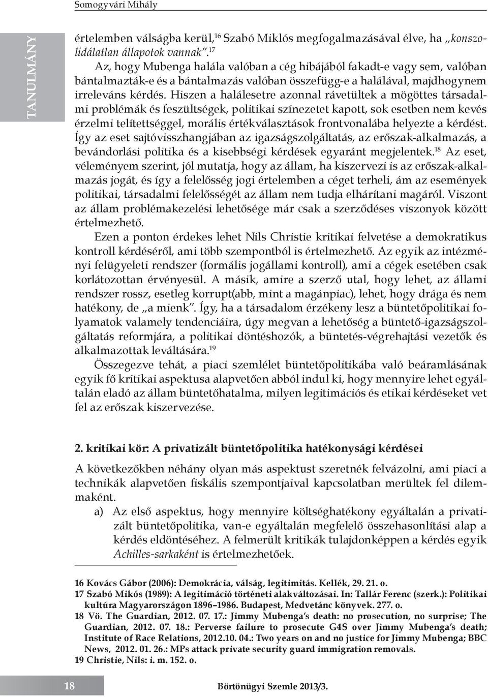 Hiszen a halálesetre azonnal rávetültek a mögöttes társadalmi problémák és feszültségek, politikai színezetet kapott, sok esetben nem kevés érzelmi telítettséggel, morális értékválasztások