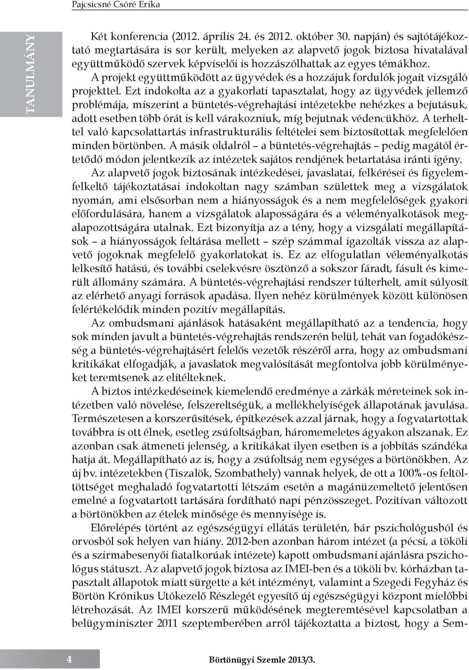 A projekt együttműködött az ügyvédek és a hozzájuk fordulók jogait vizsgáló projekttel.