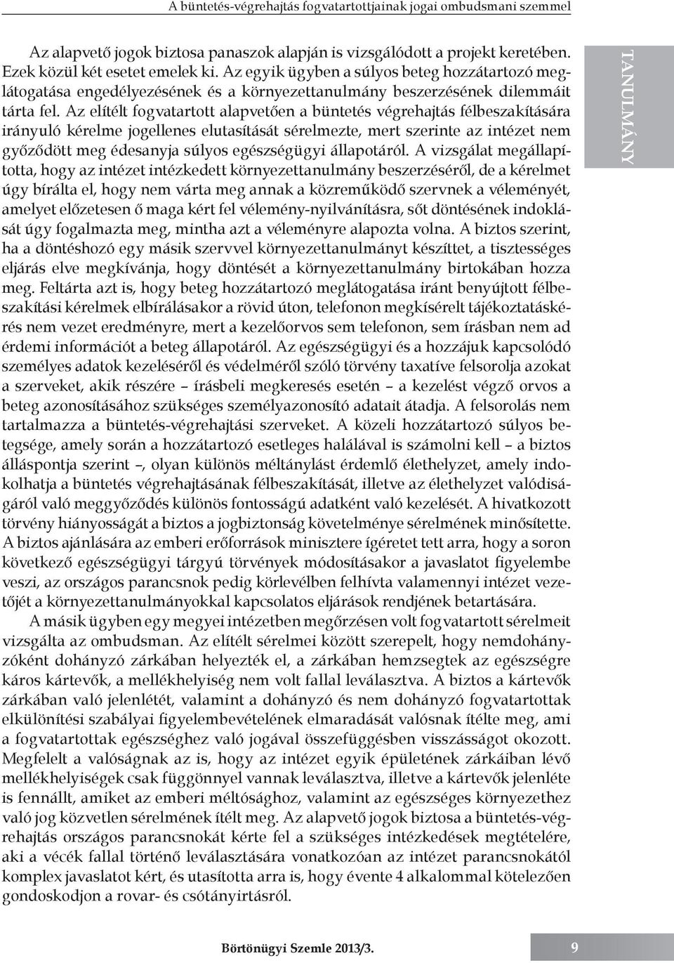 Az elítélt fogvatartott alapvetően a büntetés végrehajtás félbeszakítására irányuló kérelme jogellenes elutasítását sérelmezte, mert szerinte az intézet nem győződött meg édesanyja súlyos