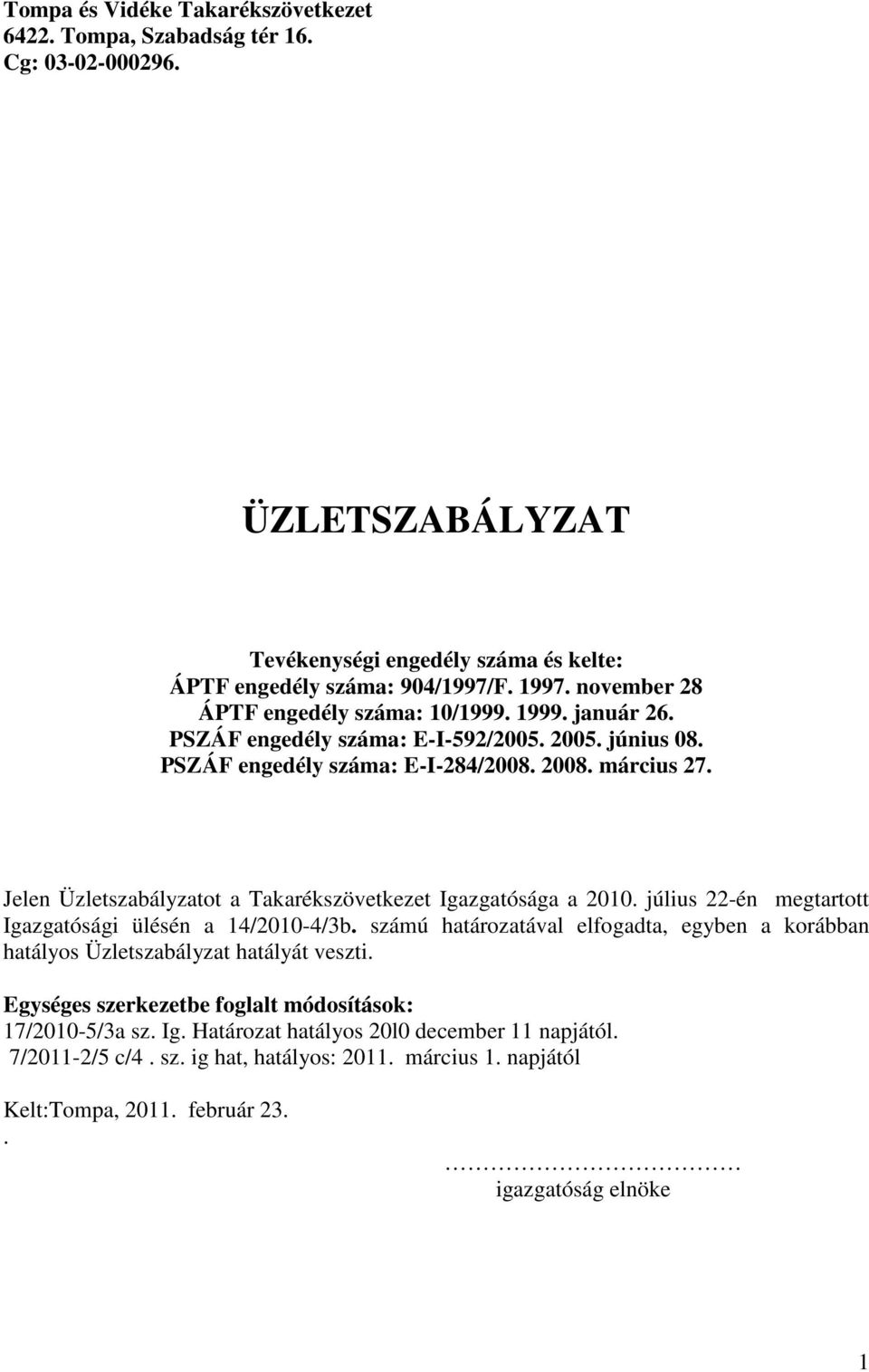 Jelen Üzletszabályzatot a Takarékszövetkezet Igazgatósága a 2010. július 22-én megtartott Igazgatósági ülésén a 14/2010-4/3b.