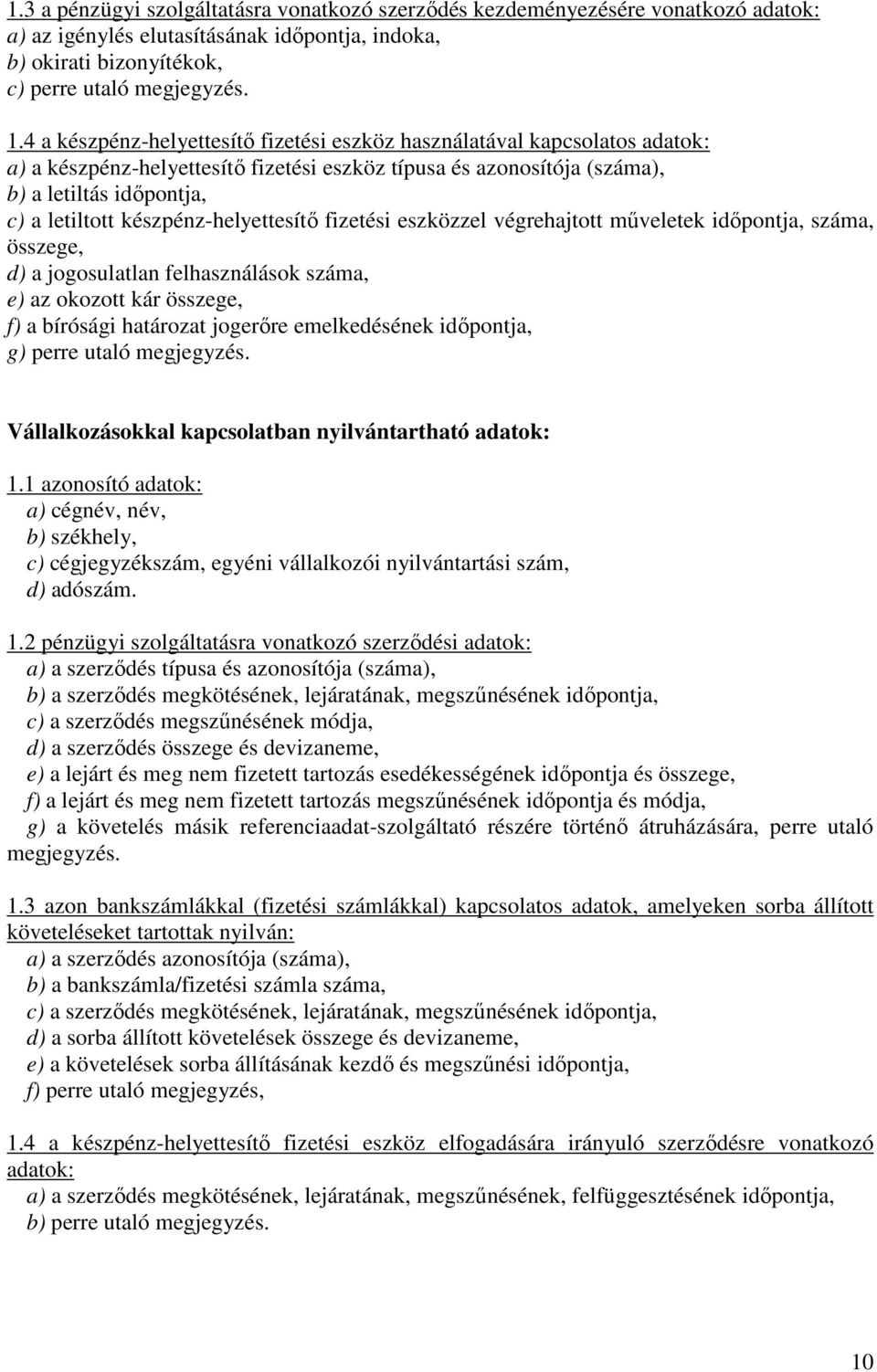 készpénz-helyettesítő fizetési eszközzel végrehajtott műveletek időpontja, száma, összege, d) a jogosulatlan felhasználások száma, e) az okozott kár összege, f) a bírósági határozat jogerőre