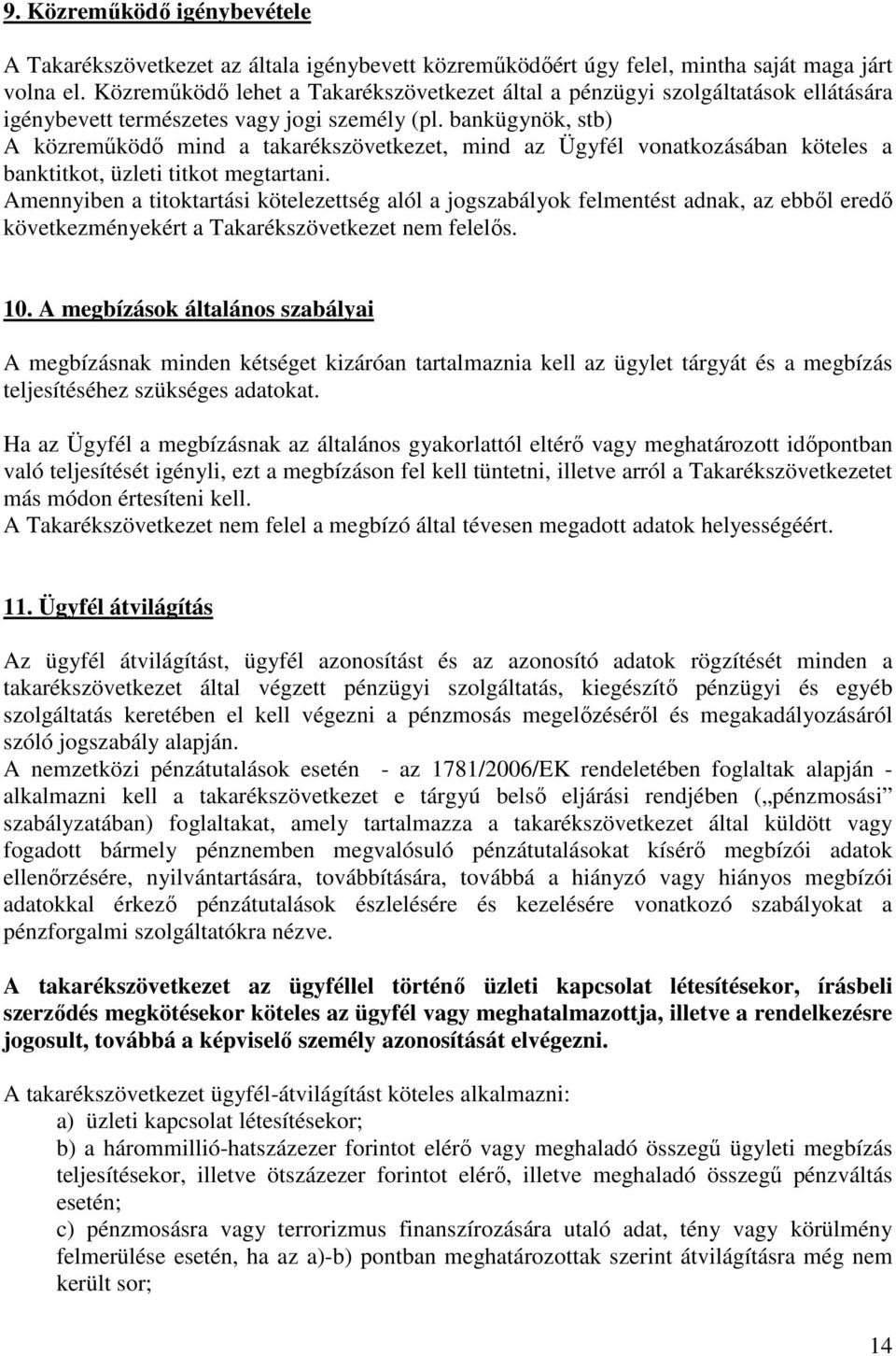 bankügynök, stb) A közreműködő mind a takarékszövetkezet, mind az Ügyfél vonatkozásában köteles a banktitkot, üzleti titkot megtartani.