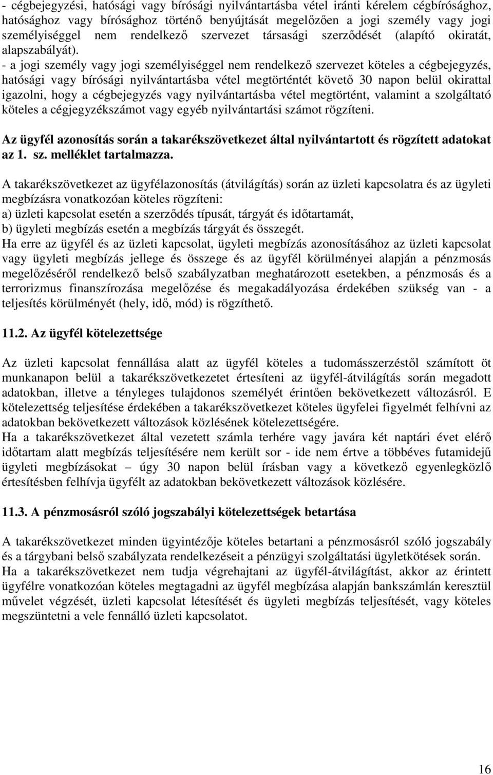 - a jogi személy vagy jogi személyiséggel nem rendelkező szervezet köteles a cégbejegyzés, hatósági vagy bírósági nyilvántartásba vétel megtörténtét követő 30 napon belül okirattal igazolni, hogy a